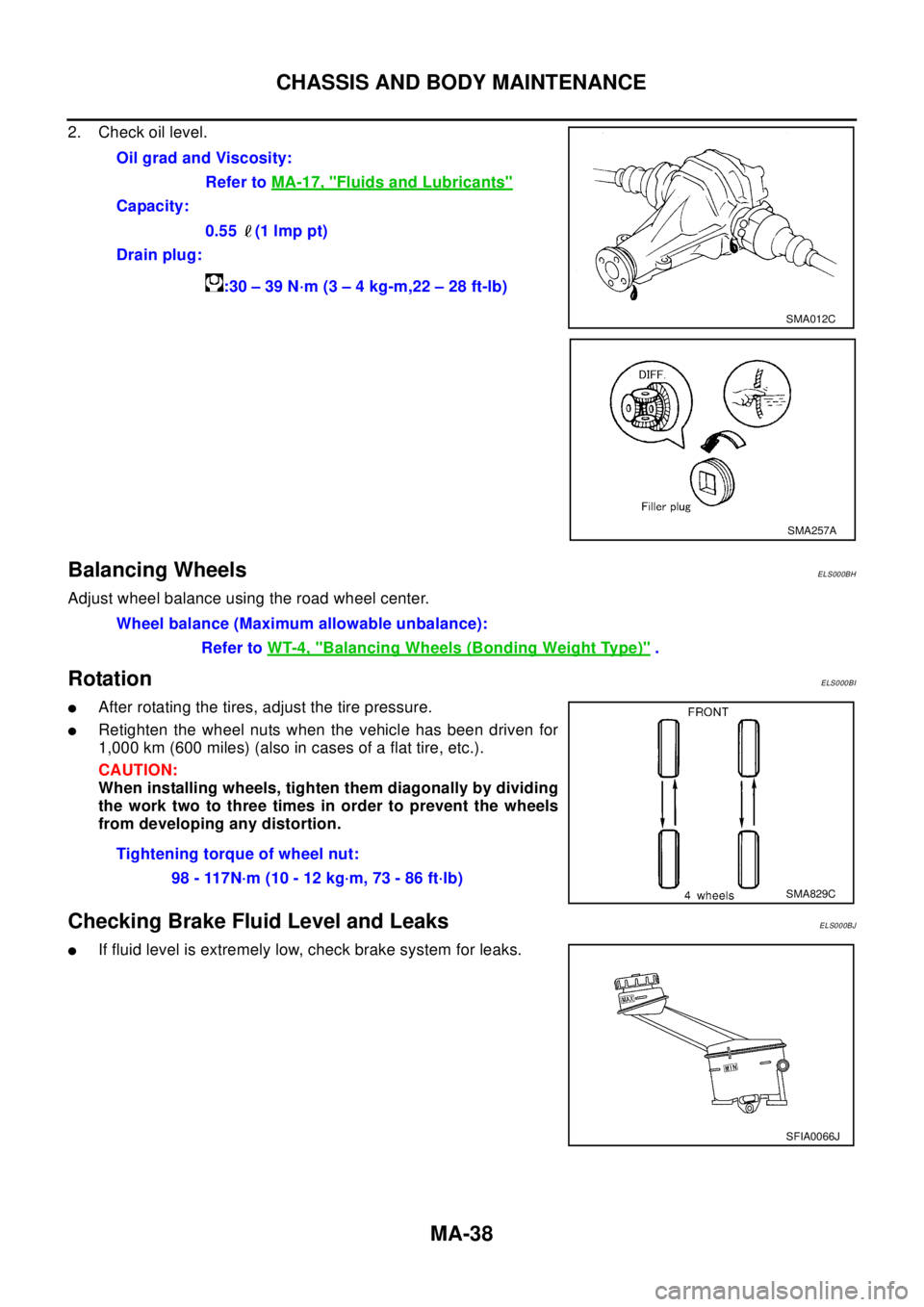 NISSAN X-TRAIL 2003 Electronic Repair Manual MA-38
CHASSIS AND BODY MAINTENANCE
2. Check oil level.
Balancing WheelsELS000BH
Adjust wheel balance using the road wheel center.
RotationELS000BI
lAfter rotating the tires, adjust the tire pressure.
NISSAN X-TRAIL 2003 Electronic Repair Manual MA-38
CHASSIS AND BODY MAINTENANCE
2. Check oil level.
Balancing WheelsELS000BH
Adjust wheel balance using the road wheel center.
RotationELS000BI
lAfter rotating the tires, adjust the tire pressure.