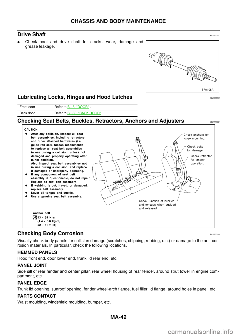 NISSAN X-TRAIL 2003 Electronic Repair Manual MA-42
CHASSIS AND BODY MAINTENANCE
Drive Shaft
ELS000CL
lCheck boot and drive shaft for cracks, wear, damage and
grease leakage.
Lubricating Locks, Hinges and Hood LatchesELS000BR
Checking Seat Belts, NISSAN X-TRAIL 2003 Electronic Repair Manual MA-42
CHASSIS AND BODY MAINTENANCE
Drive Shaft
ELS000CL
lCheck boot and drive shaft for cracks, wear, damage and
grease leakage.
Lubricating Locks, Hinges and Hood LatchesELS000BR
Checking Seat Belts,