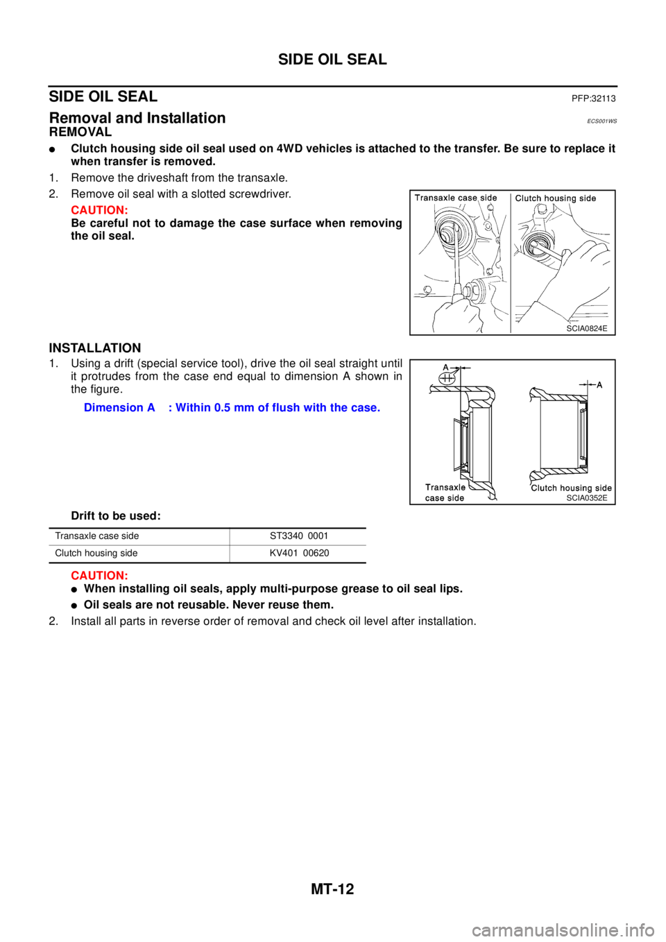 NISSAN X-TRAIL 2003  Electronic Repair Manual MT-12
SIDE OIL SEAL
SIDE OIL SEAL
PFP:32113
Removal and InstallationECS001WS
REMOVAL
lClutch housing side oil seal used on 4WD vehicles is attached to the transfer. Be sure to replace it
when transfer