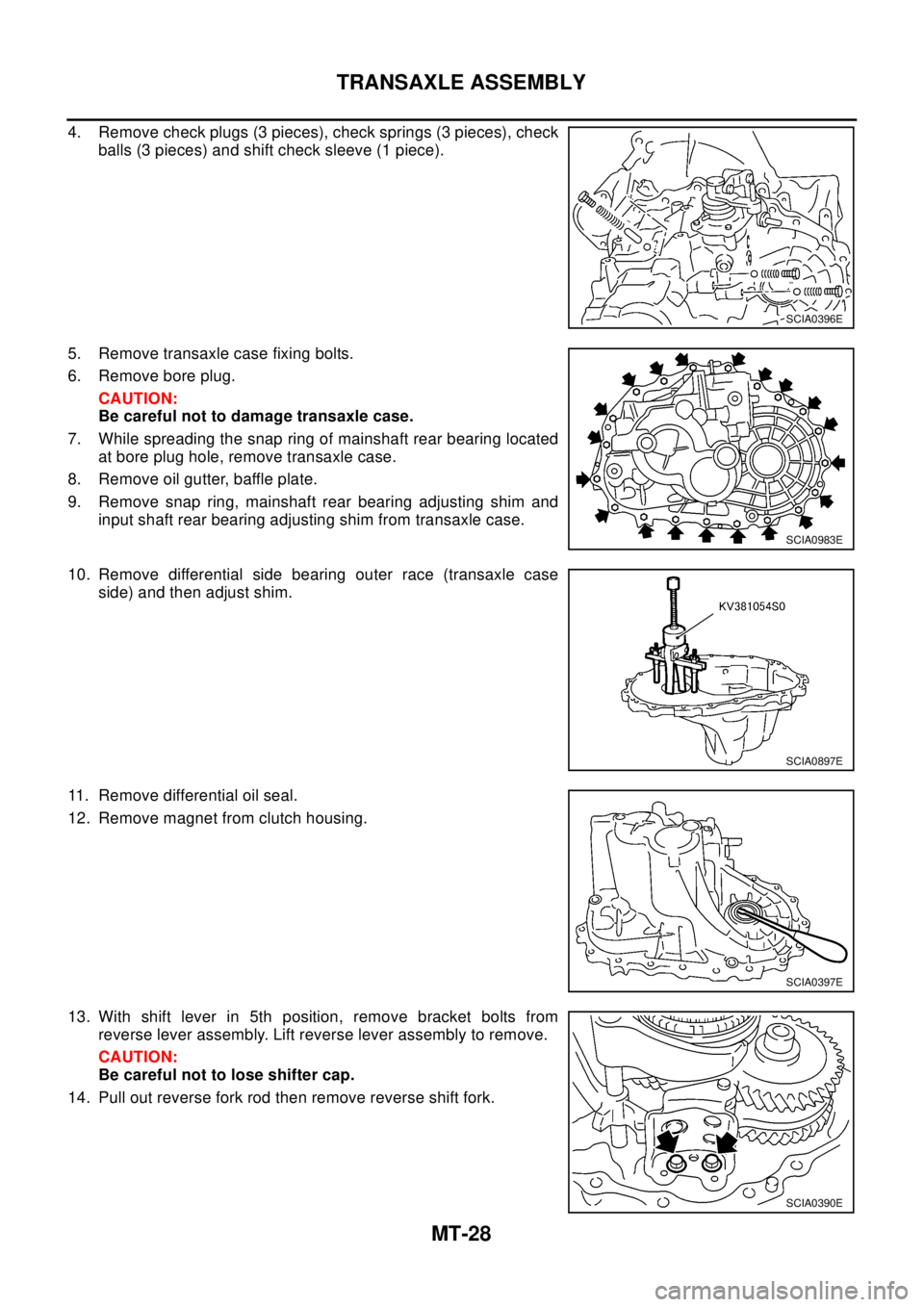 NISSAN X-TRAIL 2003 Electronic Repair Manual MT-28
TRANSAXLE ASSEMBLY
4. Remove check plugs (3 pieces), check springs (3 pieces), check
balls (3 pieces) and shift check sleeve (1 piece).
5. Remove transaxle case fixing bolts.
6. Remove bore plug NISSAN X-TRAIL 2003 Electronic Repair Manual MT-28
TRANSAXLE ASSEMBLY
4. Remove check plugs (3 pieces), check springs (3 pieces), check
balls (3 pieces) and shift check sleeve (1 piece).
5. Remove transaxle case fixing bolts.
6. Remove bore plug
