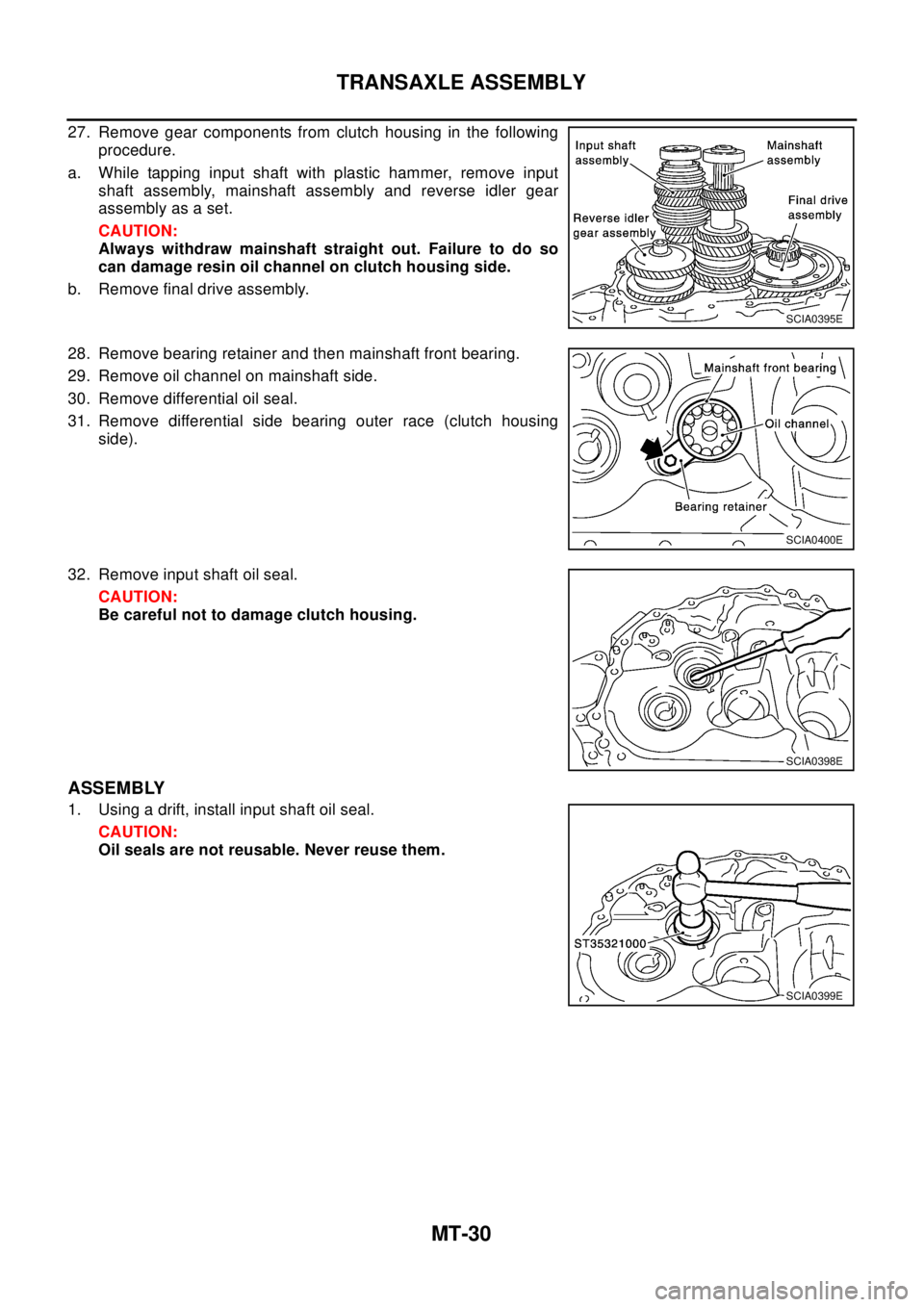 NISSAN X-TRAIL 2003 Electronic Repair Manual MT-30
TRANSAXLE ASSEMBLY
27. Remove gear components from clutch housing in the following
procedure.
a. While tapping input shaft with plastic hammer, remove input
shaft assembly, mainshaft assembly an NISSAN X-TRAIL 2003 Electronic Repair Manual MT-30
TRANSAXLE ASSEMBLY
27. Remove gear components from clutch housing in the following
procedure.
a. While tapping input shaft with plastic hammer, remove input
shaft assembly, mainshaft assembly an