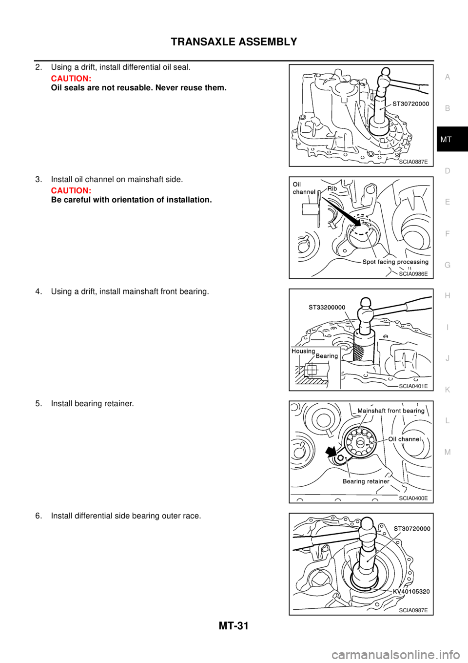 NISSAN X-TRAIL 2003 Electronic Repair Manual TRANSAXLE ASSEMBLY
MT-31
D
E
F
G
H
I
J
K
L
MA
B
MT
2. Using a drift, install differential oil seal.
CAUTION:
Oil seals are not reusable. Never reuse them.
3. Install oil channel on mainshaft side.
CAU NISSAN X-TRAIL 2003 Electronic Repair Manual TRANSAXLE ASSEMBLY
MT-31
D
E
F
G
H
I
J
K
L
MA
B
MT
2. Using a drift, install differential oil seal.
CAUTION:
Oil seals are not reusable. Never reuse them.
3. Install oil channel on mainshaft side.
CAU