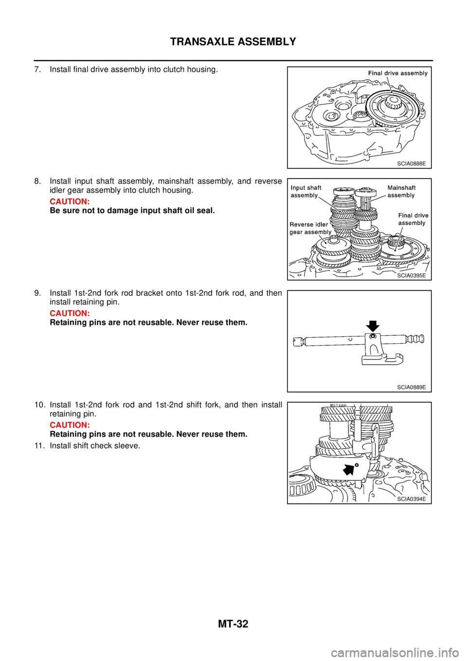 NISSAN X-TRAIL 2003 Electronic Repair Manual MT-32
TRANSAXLE ASSEMBLY
7. Install final drive assembly into clutch housing.
8. Install input shaft assembly, mainshaft assembly, and reverse
idler gear assembly into clutch housing.
CAUTION:
Be sure NISSAN X-TRAIL 2003 Electronic Repair Manual MT-32
TRANSAXLE ASSEMBLY
7. Install final drive assembly into clutch housing.
8. Install input shaft assembly, mainshaft assembly, and reverse
idler gear assembly into clutch housing.
CAUTION:
Be sure