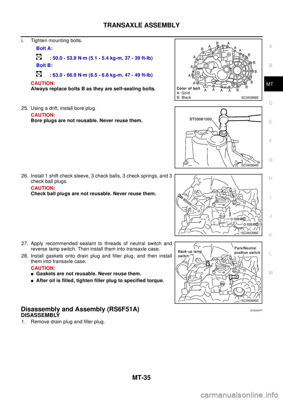 NISSAN X-TRAIL 2003 Electronic Repair Manual TRANSAXLE ASSEMBLY
MT-35
D
E
F
G
H
I
J
K
L
MA
B
MT
i. Tighten mounting bolts.
CAUTION:
Always replace bolts B as they are self-sealing bolts.
25. Using a drift, install bore plug.
CAUTION:
Bore plugs NISSAN X-TRAIL 2003 Electronic Repair Manual TRANSAXLE ASSEMBLY
MT-35
D
E
F
G
H
I
J
K
L
MA
B
MT
i. Tighten mounting bolts.
CAUTION:
Always replace bolts B as they are self-sealing bolts.
25. Using a drift, install bore plug.
CAUTION:
Bore plugs