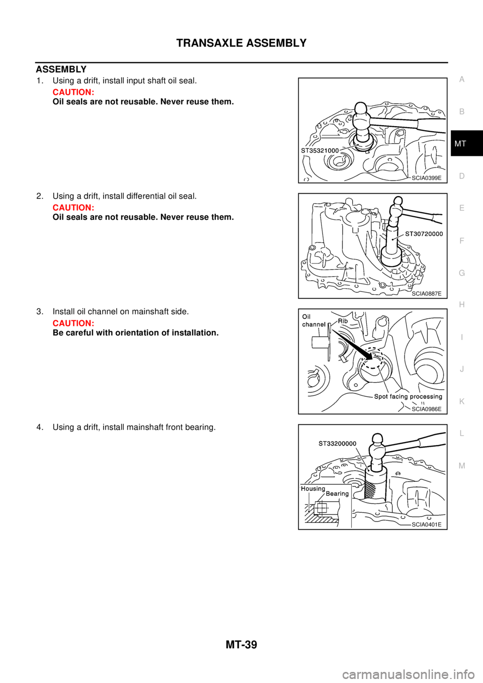 NISSAN X-TRAIL 2003 Electronic Repair Manual TRANSAXLE ASSEMBLY
MT-39
D
E
F
G
H
I
J
K
L
MA
B
MT
ASSEMBLY
1. Using a drift, install input shaft oil seal.
CAUTION:
Oil seals are not reusable. Never reuse them.
2. Using a drift, install differentia NISSAN X-TRAIL 2003 Electronic Repair Manual TRANSAXLE ASSEMBLY
MT-39
D
E
F
G
H
I
J
K
L
MA
B
MT
ASSEMBLY
1. Using a drift, install input shaft oil seal.
CAUTION:
Oil seals are not reusable. Never reuse them.
2. Using a drift, install differentia