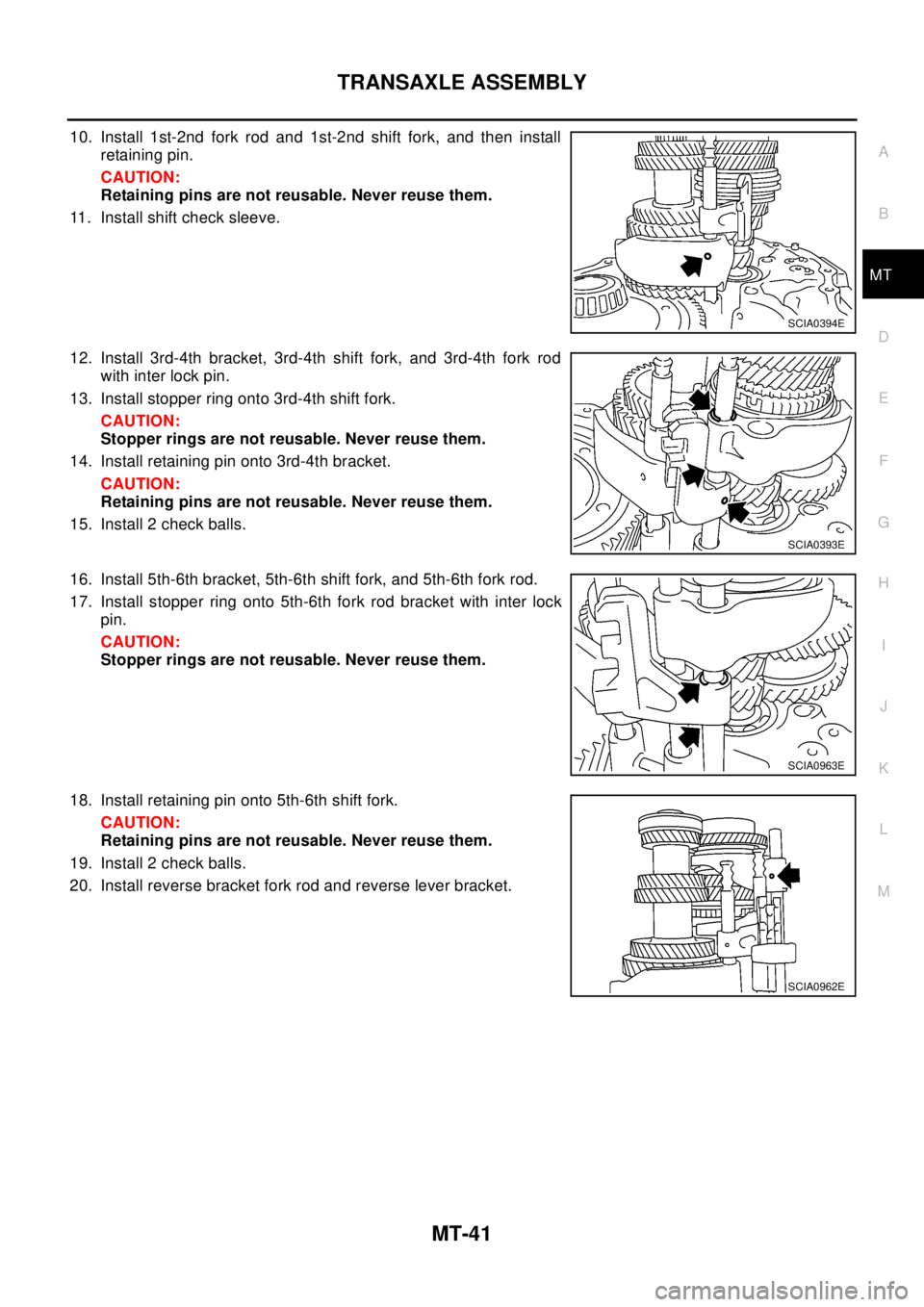 NISSAN X-TRAIL 2003 Electronic Repair Manual TRANSAXLE ASSEMBLY
MT-41
D
E
F
G
H
I
J
K
L
MA
B
MT
10. Install 1st-2nd fork rod and 1st-2nd shift fork, and then install
retaining pin.
CAUTION:
Retaining pins are not reusable. Never reuse them.
11. NISSAN X-TRAIL 2003 Electronic Repair Manual TRANSAXLE ASSEMBLY
MT-41
D
E
F
G
H
I
J
K
L
MA
B
MT
10. Install 1st-2nd fork rod and 1st-2nd shift fork, and then install
retaining pin.
CAUTION:
Retaining pins are not reusable. Never reuse them.
11.