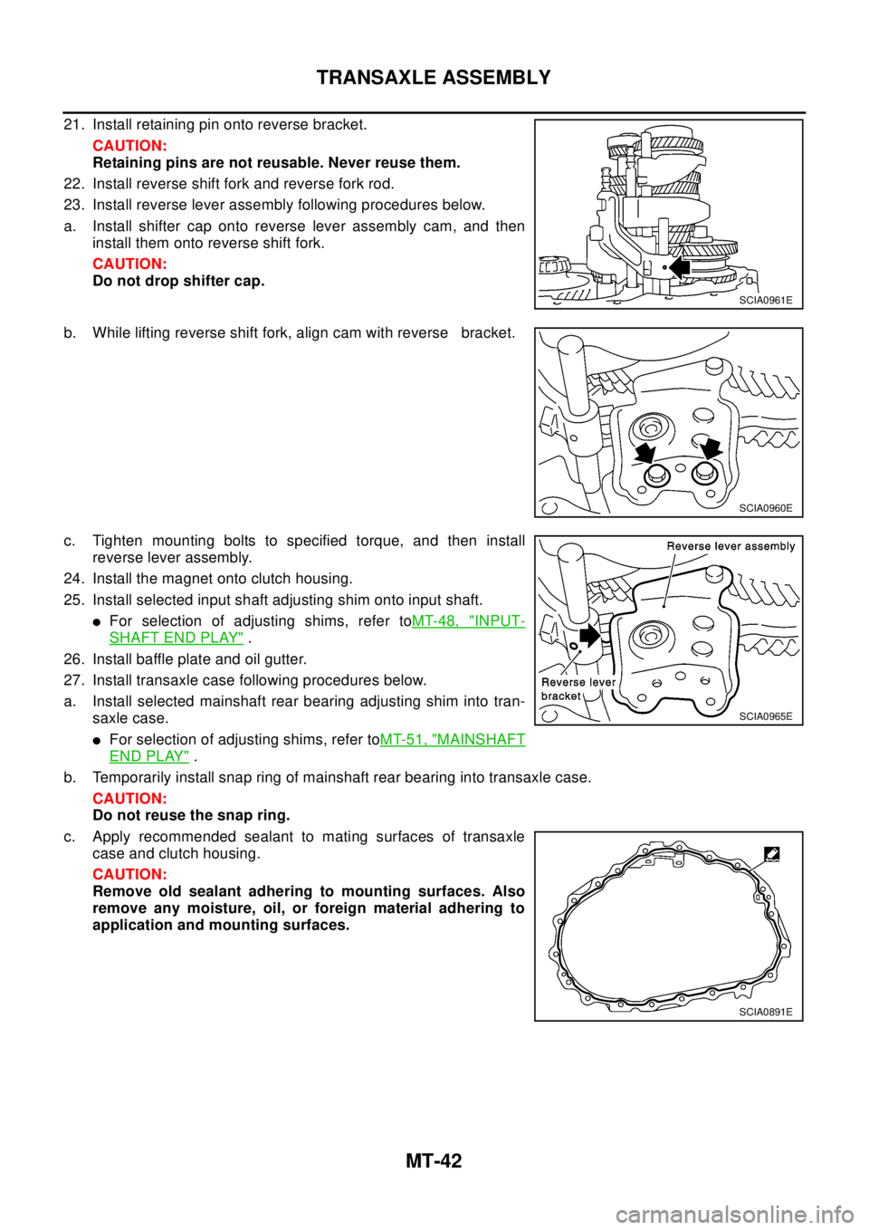 NISSAN X-TRAIL 2003 Electronic Repair Manual MT-42
TRANSAXLE ASSEMBLY
21. Install retaining pin onto reverse bracket.
CAUTION:
Retaining pins are not reusable. Never reuse them.
22. Install reverse shift fork and reverse fork rod.
23. Install re NISSAN X-TRAIL 2003 Electronic Repair Manual MT-42
TRANSAXLE ASSEMBLY
21. Install retaining pin onto reverse bracket.
CAUTION:
Retaining pins are not reusable. Never reuse them.
22. Install reverse shift fork and reverse fork rod.
23. Install re