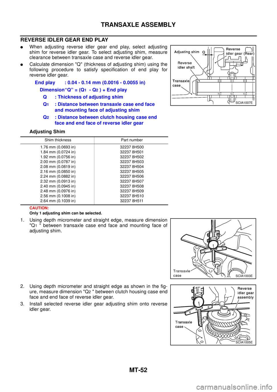 NISSAN X-TRAIL 2003 Electronic Repair Manual MT-52
TRANSAXLE ASSEMBLY
REVERSE IDLER GEAR END PLAY
lWhen adjusting reverse idler gear end play, select adjusting
shim for reverse idler gear. To select adjusting shim, measure
clearance between tran NISSAN X-TRAIL 2003 Electronic Repair Manual MT-52
TRANSAXLE ASSEMBLY
REVERSE IDLER GEAR END PLAY
lWhen adjusting reverse idler gear end play, select adjusting
shim for reverse idler gear. To select adjusting shim, measure
clearance between tran