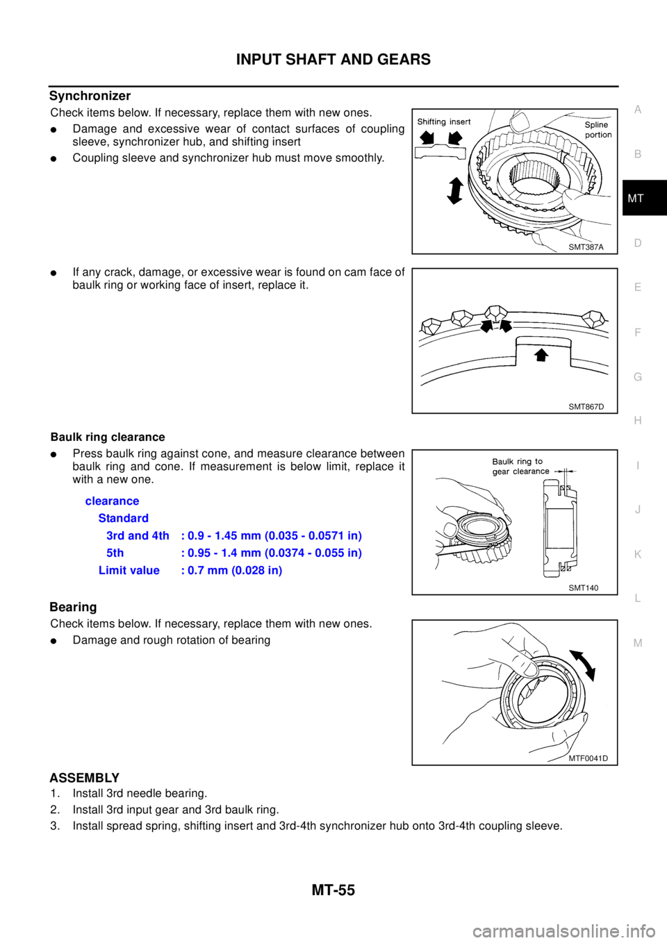 NISSAN X-TRAIL 2003 Electronic Repair Manual INPUT SHAFT AND GEARS
MT-55
D
E
F
G
H
I
J
K
L
MA
B
MT
Synchronizer
Check items below. If necessary, replace them with new ones.
lDamage and excessive wear of contact surfaces of coupling
sleeve, synch NISSAN X-TRAIL 2003 Electronic Repair Manual INPUT SHAFT AND GEARS
MT-55
D
E
F
G
H
I
J
K
L
MA
B
MT
Synchronizer
Check items below. If necessary, replace them with new ones.
lDamage and excessive wear of contact surfaces of coupling
sleeve, synch