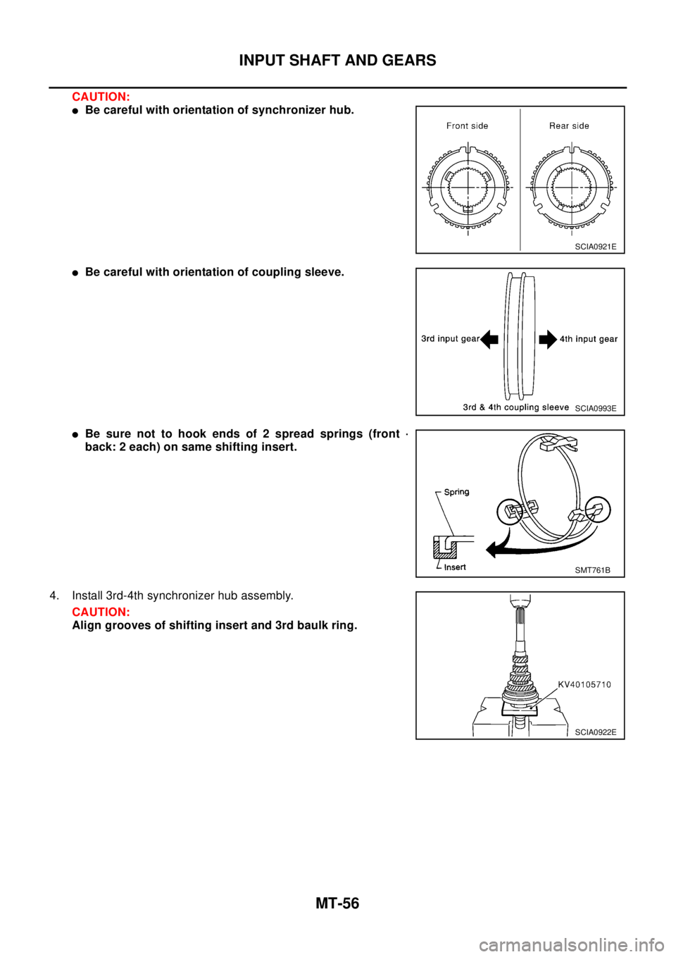 NISSAN X-TRAIL 2003  Electronic Repair Manual MT-56
INPUT SHAFT AND GEARS
CAUTION:
lBe careful with orientation of synchronizer hub.
lBe careful with orientation of coupling sleeve.
lBe sure not to hook ends of 2 spread springs (front ·
back: 2 