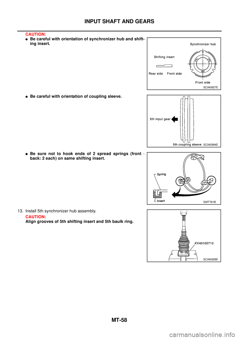 NISSAN X-TRAIL 2003  Electronic Repair Manual MT-58
INPUT SHAFT AND GEARS
CAUTION:
lBe careful with orientation of synchronizer hub and shift-
ing insert.
lBe careful with orientation of coupling sleeve.
lBe sure not to hook ends of 2 spread spri