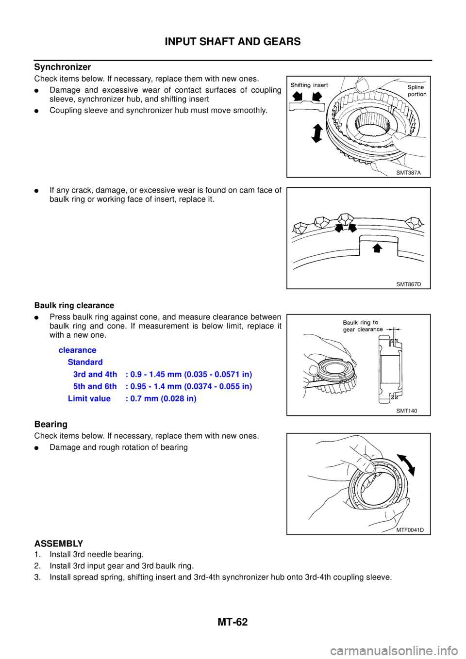 NISSAN X-TRAIL 2003 Electronic Repair Manual MT-62
INPUT SHAFT AND GEARS
Synchronizer
Check items below. If necessary, replace them with new ones.
lDamage and excessive wear of contact surfaces of coupling
sleeve, synchronizer hub, and shifting NISSAN X-TRAIL 2003 Electronic Repair Manual MT-62
INPUT SHAFT AND GEARS
Synchronizer
Check items below. If necessary, replace them with new ones.
lDamage and excessive wear of contact surfaces of coupling
sleeve, synchronizer hub, and shifting