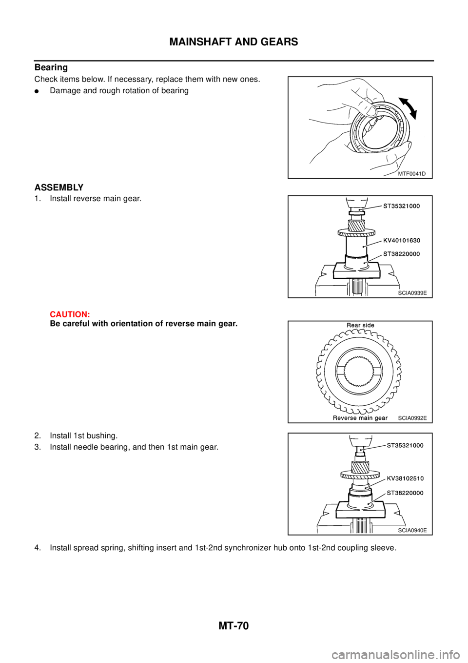 NISSAN X-TRAIL 2003 Electronic Repair Manual MT-70
MAINSHAFT AND GEARS
Bearing
Check items below. If necessary, replace them with new ones.
lDamage and rough rotation of bearing
ASSEMBLY
1. Install reverse main gear.
CAUTION:
Be careful with ori NISSAN X-TRAIL 2003 Electronic Repair Manual MT-70
MAINSHAFT AND GEARS
Bearing
Check items below. If necessary, replace them with new ones.
lDamage and rough rotation of bearing
ASSEMBLY
1. Install reverse main gear.
CAUTION:
Be careful with ori