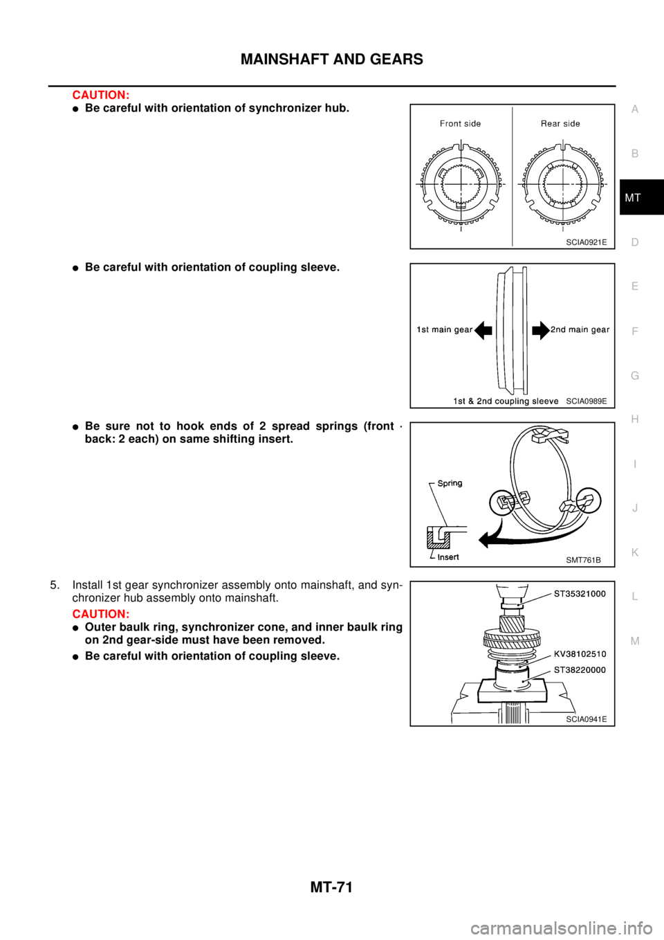NISSAN X-TRAIL 2003 Electronic Repair Manual MAINSHAFT AND GEARS
MT-71
D
E
F
G
H
I
J
K
L
MA
B
MT
CAUTION:
lBe careful with orientation of synchronizer hub.
lBe careful with orientation of coupling sleeve.
lBe sure not to hook ends of 2 spread sp NISSAN X-TRAIL 2003 Electronic Repair Manual MAINSHAFT AND GEARS
MT-71
D
E
F
G
H
I
J
K
L
MA
B
MT
CAUTION:
lBe careful with orientation of synchronizer hub.
lBe careful with orientation of coupling sleeve.
lBe sure not to hook ends of 2 spread sp