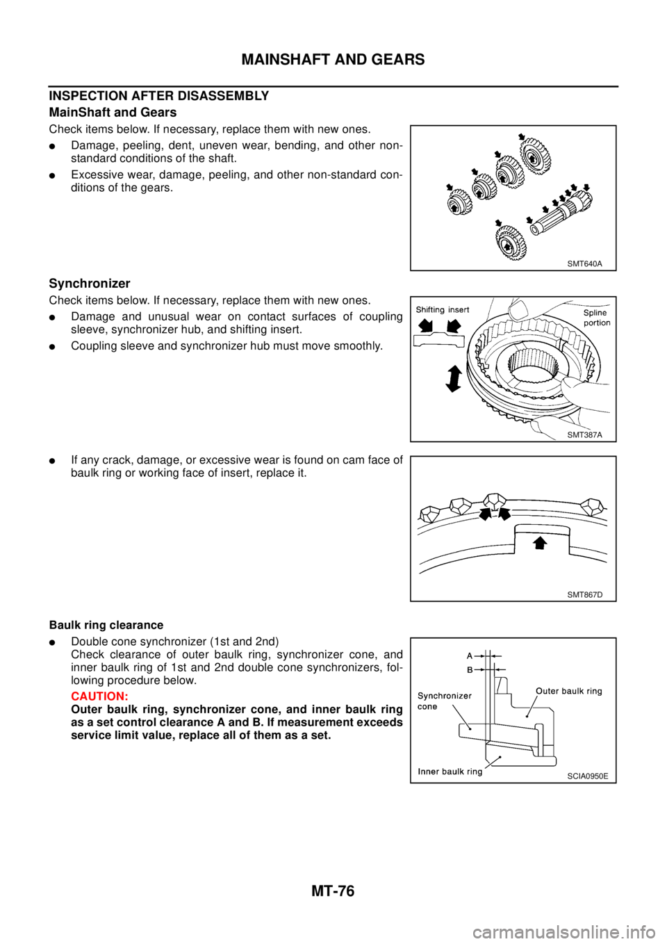 NISSAN X-TRAIL 2003 Electronic Repair Manual MT-76
MAINSHAFT AND GEARS
INSPECTION AFTER DISASSEMBLY
MainShaft and Gears
Check items below. If necessary, replace them with new ones.
lDamage, peeling, dent, uneven wear, bending, and other non-
sta NISSAN X-TRAIL 2003 Electronic Repair Manual MT-76
MAINSHAFT AND GEARS
INSPECTION AFTER DISASSEMBLY
MainShaft and Gears
Check items below. If necessary, replace them with new ones.
lDamage, peeling, dent, uneven wear, bending, and other non-
sta