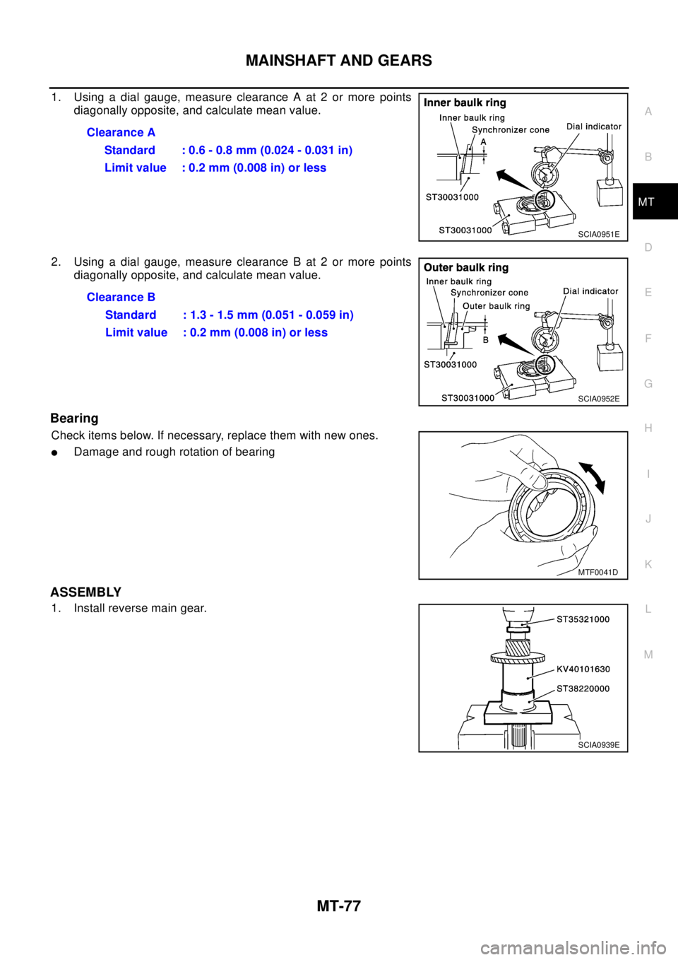 NISSAN X-TRAIL 2003 Electronic Repair Manual MAINSHAFT AND GEARS
MT-77
D
E
F
G
H
I
J
K
L
MA
B
MT
1. Using a dial gauge, measure clearance A at 2 or more points
diagonally opposite, and calculate mean value.
2. Using a dial gauge, measure clearan NISSAN X-TRAIL 2003 Electronic Repair Manual MAINSHAFT AND GEARS
MT-77
D
E
F
G
H
I
J
K
L
MA
B
MT
1. Using a dial gauge, measure clearance A at 2 or more points
diagonally opposite, and calculate mean value.
2. Using a dial gauge, measure clearan