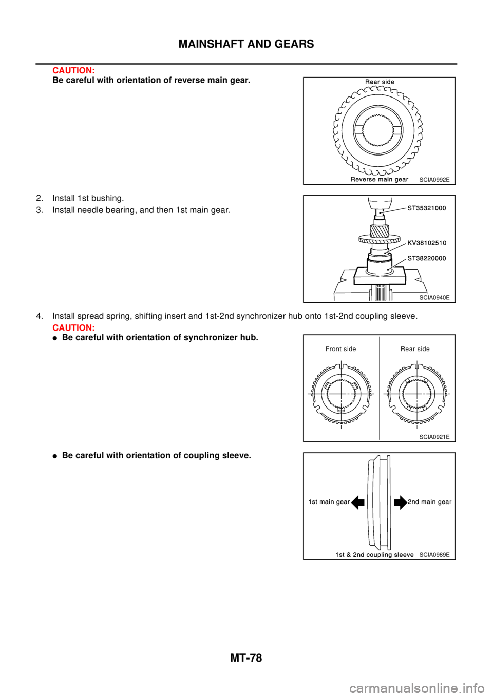 NISSAN X-TRAIL 2003 Electronic Repair Manual MT-78
MAINSHAFT AND GEARS
CAUTION:
Be careful with orientation of reverse main gear.
2. Install 1st bushing.
3. Install needle bearing, and then 1st main gear.
4. Install spread spring, shifting inser NISSAN X-TRAIL 2003 Electronic Repair Manual MT-78
MAINSHAFT AND GEARS
CAUTION:
Be careful with orientation of reverse main gear.
2. Install 1st bushing.
3. Install needle bearing, and then 1st main gear.
4. Install spread spring, shifting inser