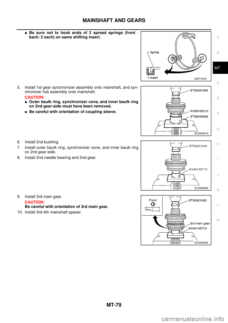 NISSAN X-TRAIL 2003 Electronic Repair Manual MAINSHAFT AND GEARS
MT-79
D
E
F
G
H
I
J
K
L
MA
B
MT
lBe sure not to hook ends of 2 spread springs (front ·
back: 2 each) on same shifting insert.
5. Install 1st gear synchronizer assembly onto mainsh NISSAN X-TRAIL 2003 Electronic Repair Manual MAINSHAFT AND GEARS
MT-79
D
E
F
G
H
I
J
K
L
MA
B
MT
lBe sure not to hook ends of 2 spread springs (front ·
back: 2 each) on same shifting insert.
5. Install 1st gear synchronizer assembly onto mainsh