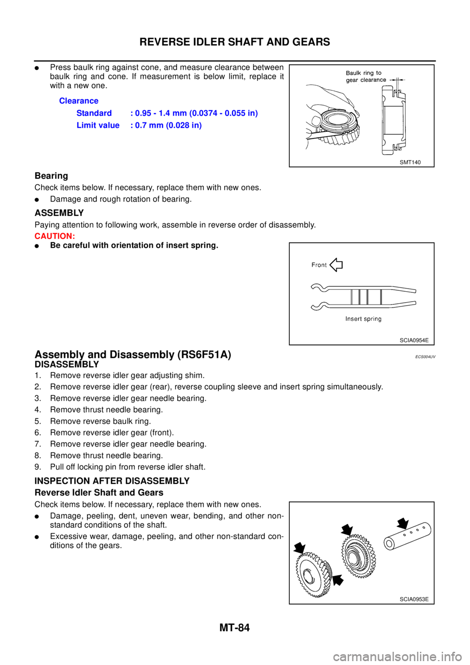 NISSAN X-TRAIL 2003 Electronic Repair Manual MT-84
REVERSE IDLER SHAFT AND GEARS
lPress baulk ring against cone, and measure clearance between
baulk ring and cone. If measurement is below limit, replace it
with a new one.
Bearing
Check items bel NISSAN X-TRAIL 2003 Electronic Repair Manual MT-84
REVERSE IDLER SHAFT AND GEARS
lPress baulk ring against cone, and measure clearance between
baulk ring and cone. If measurement is below limit, replace it
with a new one.
Bearing
Check items bel