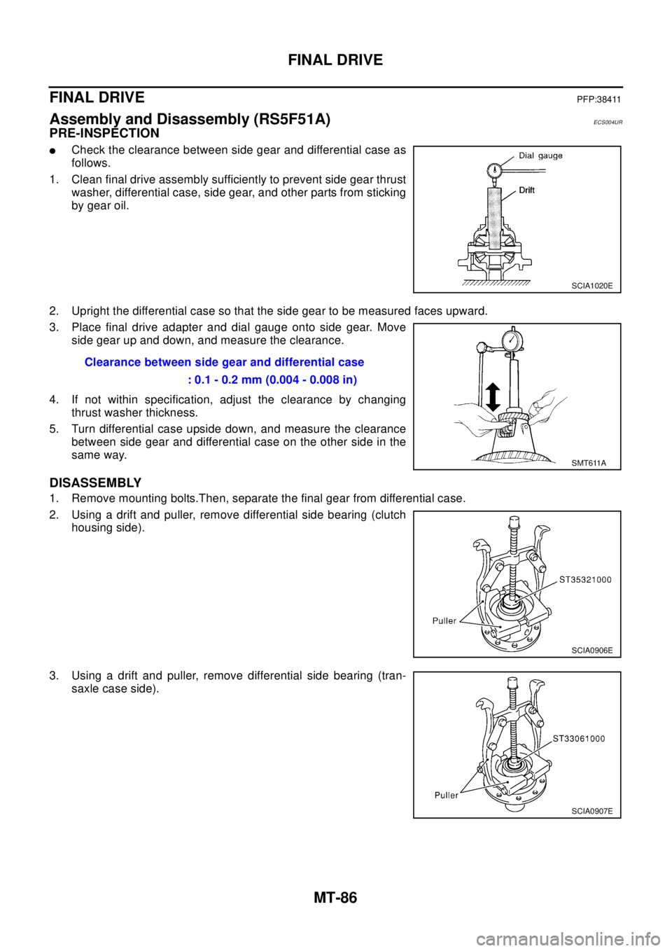 NISSAN X-TRAIL 2003 Electronic Repair Manual MT-86
FINAL DRIVE
FINAL DRIVE
PFP:38411
Assembly and Disassembly (RS5F51A)ECS004UR
PRE-INSPECTION
lCheck the clearance between side gear and differential case as
follows.
1. Clean final drive assembly NISSAN X-TRAIL 2003 Electronic Repair Manual MT-86
FINAL DRIVE
FINAL DRIVE
PFP:38411
Assembly and Disassembly (RS5F51A)ECS004UR
PRE-INSPECTION
lCheck the clearance between side gear and differential case as
follows.
1. Clean final drive assembly