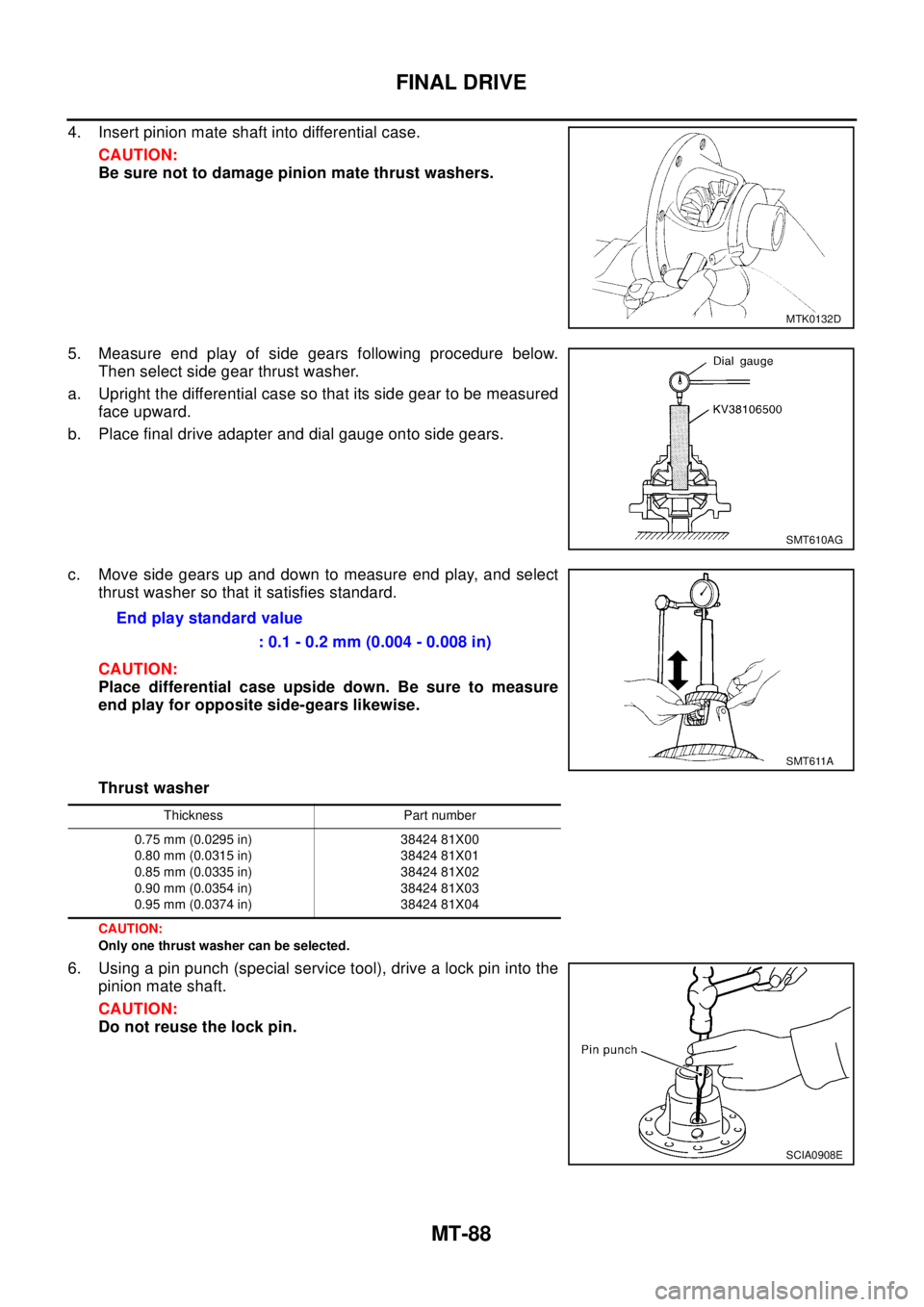 NISSAN X-TRAIL 2003 Electronic Repair Manual MT-88
FINAL DRIVE
4. Insert pinion mate shaft into differential case.
CAUTION:
Be sure not to damage pinion mate thrust washers.
5. Measure end play of side gears following procedure below.
Then selec NISSAN X-TRAIL 2003 Electronic Repair Manual MT-88
FINAL DRIVE
4. Insert pinion mate shaft into differential case.
CAUTION:
Be sure not to damage pinion mate thrust washers.
5. Measure end play of side gears following procedure below.
Then selec