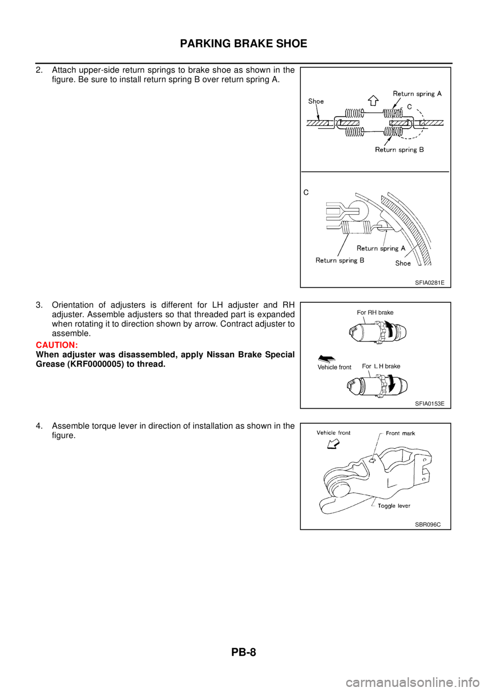 NISSAN X-TRAIL 2003 Electronic Repair Manual PB-8
PARKING BRAKE SHOE
2. Attach upper-side return springs to brake shoe as shown in the
figure. Be sure to install return spring B over return spring A.
3. Orientation of adjusters is different for NISSAN X-TRAIL 2003 Electronic Repair Manual PB-8
PARKING BRAKE SHOE
2. Attach upper-side return springs to brake shoe as shown in the
figure. Be sure to install return spring B over return spring A.
3. Orientation of adjusters is different for