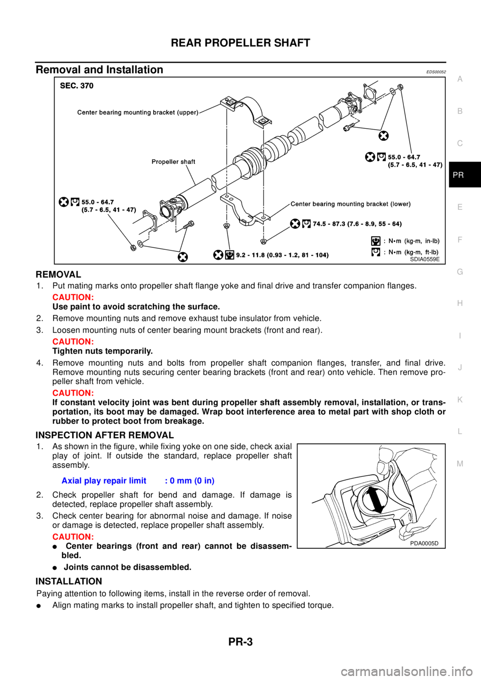 NISSAN X-TRAIL 2003 Electronic Repair Manual REAR PROPELLER SHAFT
PR-3
C
E
F
G
H
I
J
K
L
MA
B
PR
Removal and InstallationEDS00052
REMOVAL
1. Put mating marks onto propeller shaft flange yoke and final drive and transfer companion flanges.
CAUTIO NISSAN X-TRAIL 2003 Electronic Repair Manual REAR PROPELLER SHAFT
PR-3
C
E
F
G
H
I
J
K
L
MA
B
PR
Removal and InstallationEDS00052
REMOVAL
1. Put mating marks onto propeller shaft flange yoke and final drive and transfer companion flanges.
CAUTIO