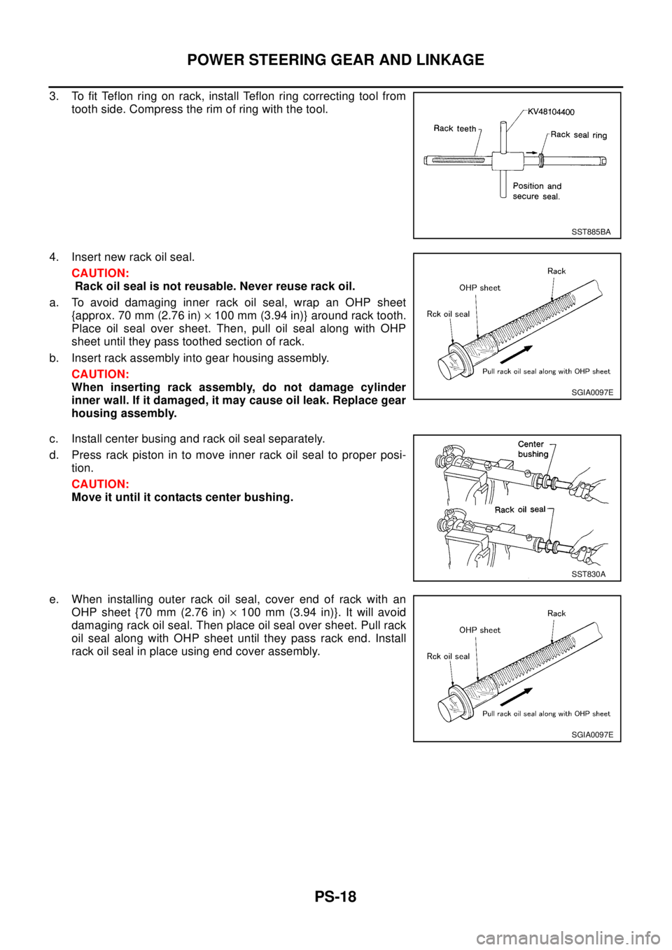 NISSAN X-TRAIL 2003 Electronic Repair Manual PS-18
POWER STEERING GEAR AND LINKAGE
3. To fit Teflon ring on rack, install Teflon ring correcting tool from
tooth side. Compress the rim of ring with the tool.
4. Insert new rack oil seal.
CAUTION:
NISSAN X-TRAIL 2003 Electronic Repair Manual PS-18
POWER STEERING GEAR AND LINKAGE
3. To fit Teflon ring on rack, install Teflon ring correcting tool from
tooth side. Compress the rim of ring with the tool.
4. Insert new rack oil seal.
CAUTION: