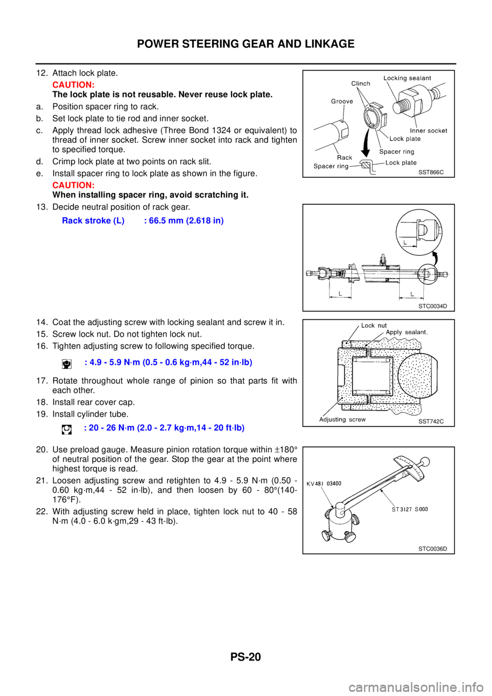 NISSAN X-TRAIL 2003 Electronic Repair Manual PS-20
POWER STEERING GEAR AND LINKAGE
12. Attach lock plate.
CAUTION:
The lock plate is not reusable. Never reuse lock plate.
a. Position spacer ring to rack.
b. Set lock plate to tie rod and inner so NISSAN X-TRAIL 2003 Electronic Repair Manual PS-20
POWER STEERING GEAR AND LINKAGE
12. Attach lock plate.
CAUTION:
The lock plate is not reusable. Never reuse lock plate.
a. Position spacer ring to rack.
b. Set lock plate to tie rod and inner so