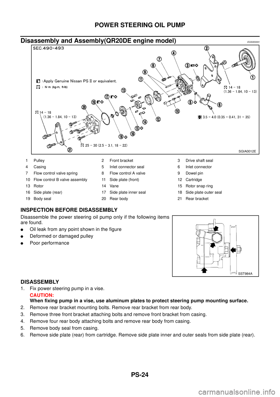 NISSAN X-TRAIL 2003 Electronic Repair Manual PS-24
POWER STEERING OIL PUMP
Disassembly and Assembly(QR20DE engine model)
EGS000AH
INSPECTION BEFORE DISASSEMBLY
Disassemble the power steering oil pump only if the following items
are found.
lOil l NISSAN X-TRAIL 2003 Electronic Repair Manual PS-24
POWER STEERING OIL PUMP
Disassembly and Assembly(QR20DE engine model)
EGS000AH
INSPECTION BEFORE DISASSEMBLY
Disassemble the power steering oil pump only if the following items
are found.
lOil l