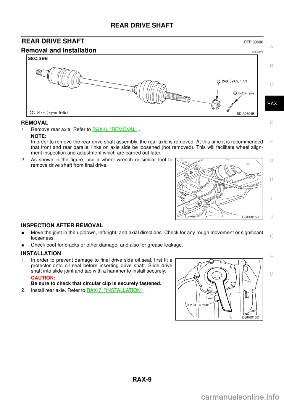 NISSAN X-TRAIL 2003 Electronic Repair Manual REAR DRIVE SHAFT
RAX-9
C
E
F
G
H
I
J
K
L
MA
B
RAX
REAR DRIVE SHAFTPFP:39600
Removal and InstallationEDS000FL
REMOVAL
1. Remove rear axle. Refer toRAX-6, "REMOVAL".
NOTE:
In order to remove the rear dr NISSAN X-TRAIL 2003 Electronic Repair Manual REAR DRIVE SHAFT
RAX-9
C
E
F
G
H
I
J
K
L
MA
B
RAX
REAR DRIVE SHAFTPFP:39600
Removal and InstallationEDS000FL
REMOVAL
1. Remove rear axle. Refer toRAX-6, "REMOVAL".
NOTE:
In order to remove the rear dr