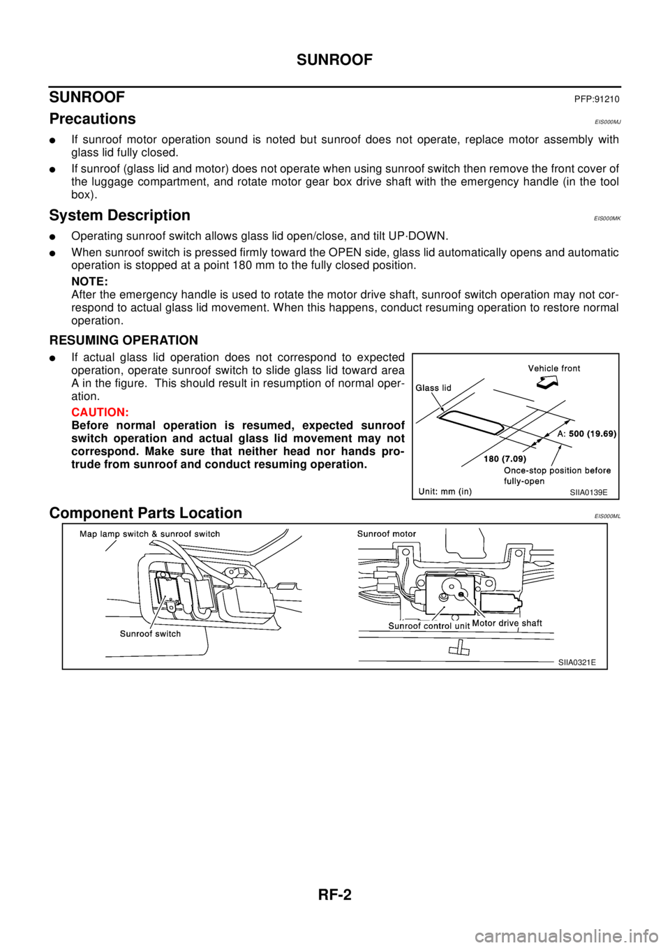 NISSAN X-TRAIL 2003 Electronic Repair Manual RF-2
SUNROOF
SUNROOF
PFP:91210
PrecautionsEIS000MJ
lIf sunroof motor operation sound is noted but sunroof does not operate, replace motor assembly with
glass lid fully closed.
lIf sunroof (glass lid a NISSAN X-TRAIL 2003 Electronic Repair Manual RF-2
SUNROOF
SUNROOF
PFP:91210
PrecautionsEIS000MJ
lIf sunroof motor operation sound is noted but sunroof does not operate, replace motor assembly with
glass lid fully closed.
lIf sunroof (glass lid a