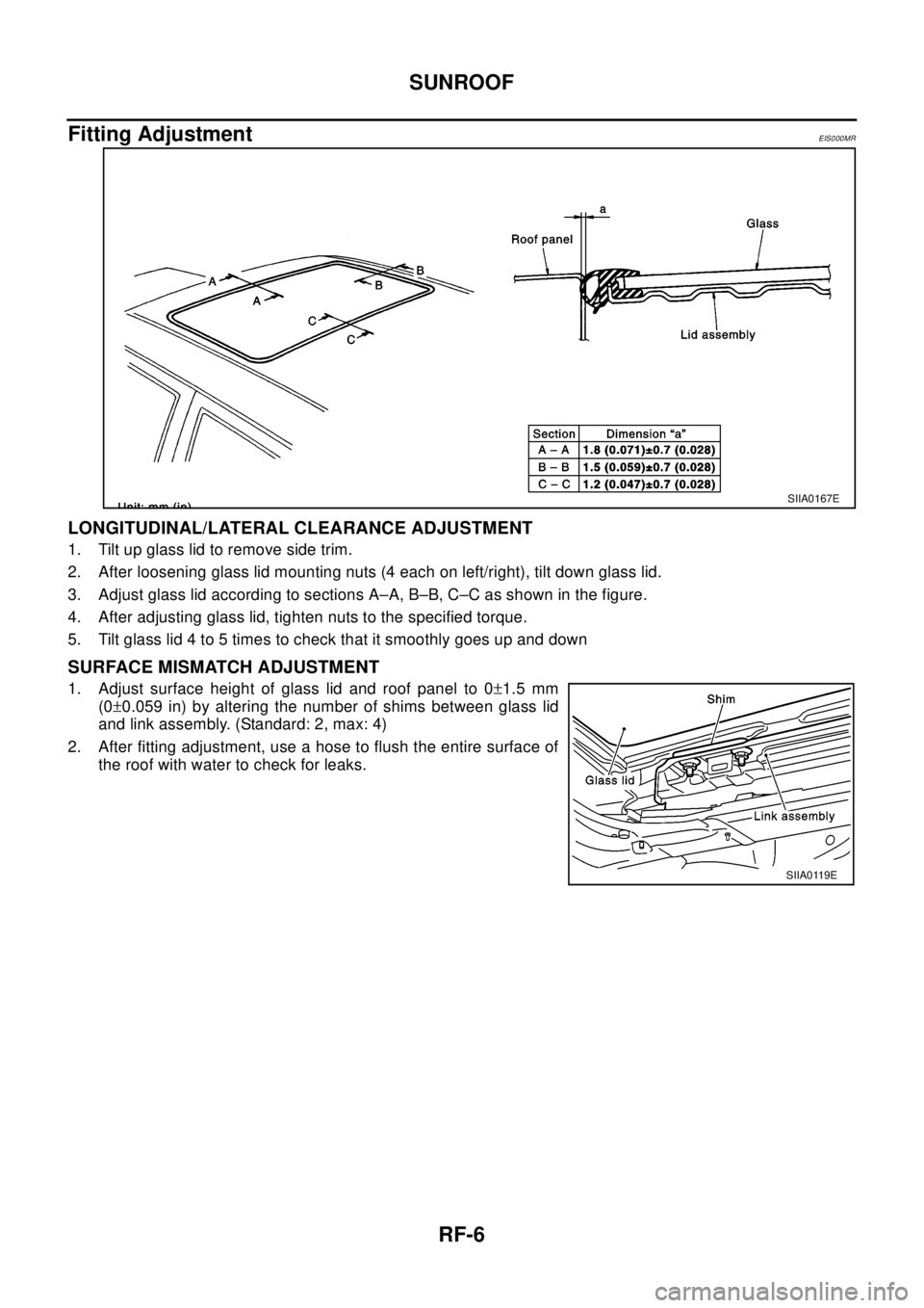 NISSAN X-TRAIL 2003  Electronic Repair Manual RF-6
SUNROOF
Fitting Adjustment
EIS000MR
LONGITUDINAL/LATERAL CLEARANCE ADJUSTMENT
1. Tilt up glass lid to remove side trim.
2. After loosening glass lid mounting nuts (4 each on left/right), tilt dow