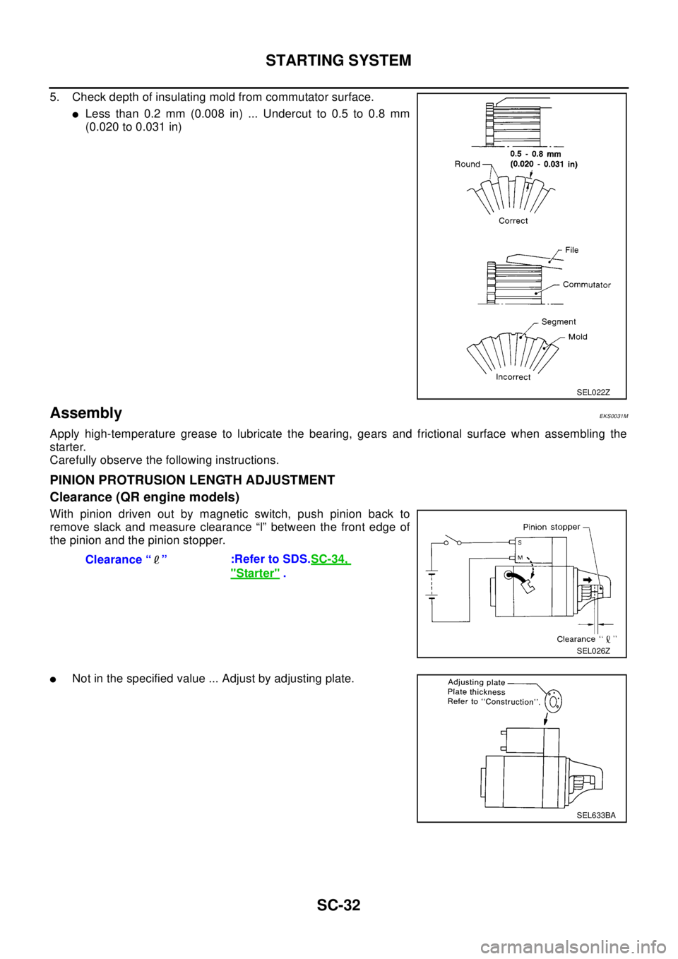 NISSAN X-TRAIL 2003 Electronic Repair Manual SC-32
STARTING SYSTEM
5. Check depth of insulating mold from commutator surface.
lLess than 0.2 mm (0.008 in) ... Undercut to 0.5 to 0.8 mm
(0.020 to 0.031 in)
AssemblyEKS0031M
Apply high-temperature NISSAN X-TRAIL 2003 Electronic Repair Manual SC-32
STARTING SYSTEM
5. Check depth of insulating mold from commutator surface.
lLess than 0.2 mm (0.008 in) ... Undercut to 0.5 to 0.8 mm
(0.020 to 0.031 in)
AssemblyEKS0031M
Apply high-temperature