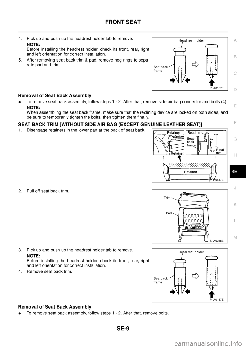 NISSAN X-TRAIL 2003  Electronic Repair Manual FRONT SEAT
SE-9
C
D
E
F
G
H
J
K
L
MA
B
SE
4. Pick up and push up the headrest holder tab to remove.
NOTE:
Before installing the headrest holder, check its front, rear, right
and left orientation for c