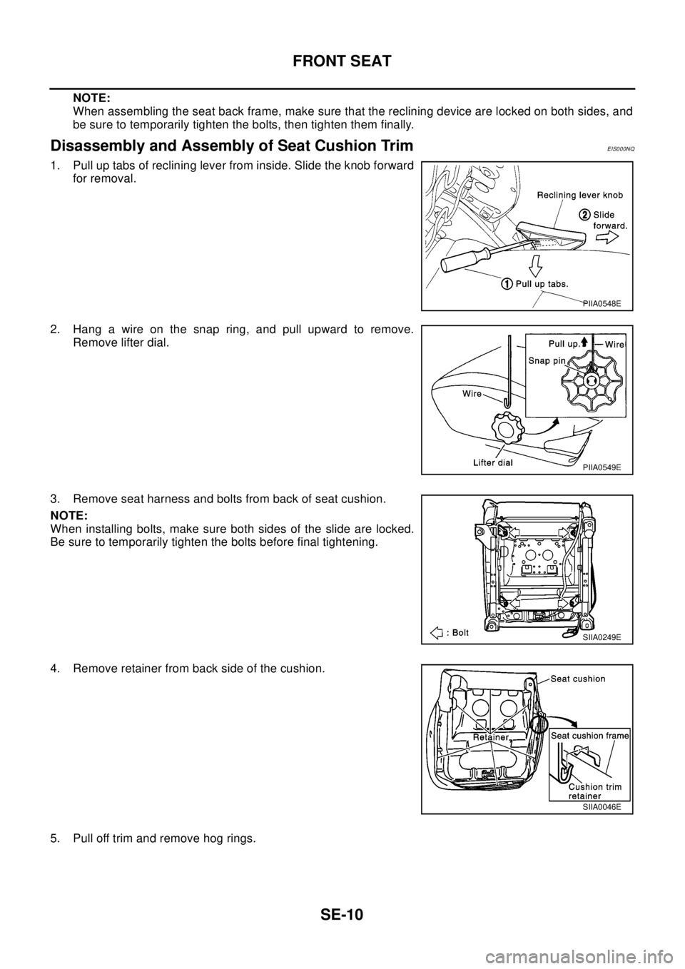 NISSAN X-TRAIL 2003  Electronic Repair Manual SE-10
FRONT SEAT
NOTE:
When assembling the seat back frame, make sure that the reclining device are locked on both sides, and
be sure to temporarily tighten the bolts, then tighten them finally.
Disas