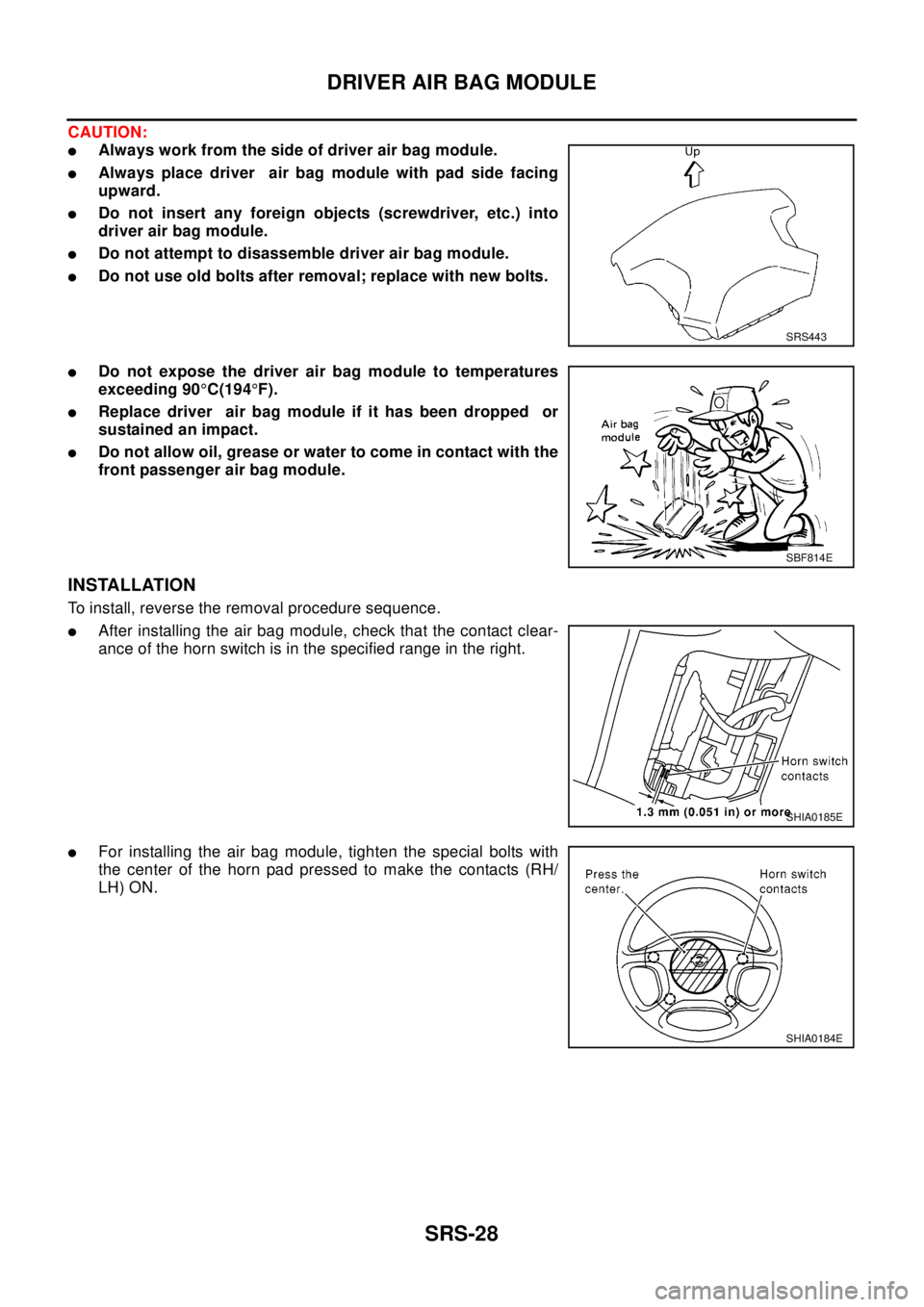 NISSAN X-TRAIL 2003 Electronic Repair Manual SRS-28
DRIVER AIR BAG MODULE
CAUTION:
lAlways work from the side of driver air bag module.
lAlways place driver air bag module with pad side facing
upward.
lDo not insert any foreign objects (screwdri NISSAN X-TRAIL 2003 Electronic Repair Manual SRS-28
DRIVER AIR BAG MODULE
CAUTION:
lAlways work from the side of driver air bag module.
lAlways place driver air bag module with pad side facing
upward.
lDo not insert any foreign objects (screwdri