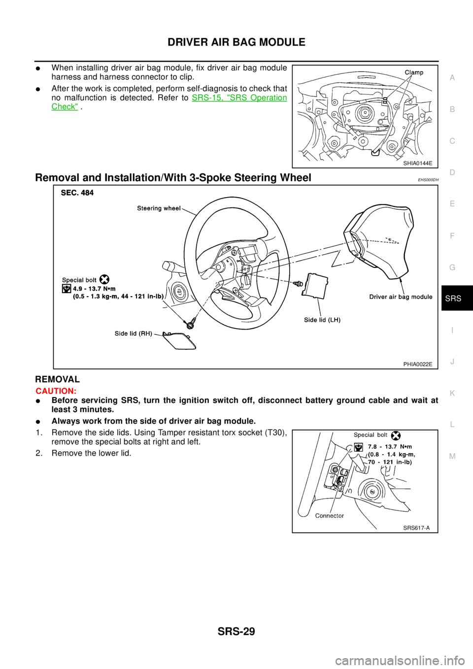 NISSAN X-TRAIL 2003 Electronic Repair Manual DRIVER AIR BAG MODULE
SRS-29
C
D
E
F
G
I
J
K
L
MA
B
SRS
lWhen installing driver air bag module, fix driver air bag module
harness and harness connector to clip.
lAfter the work is completed, perform s NISSAN X-TRAIL 2003 Electronic Repair Manual DRIVER AIR BAG MODULE
SRS-29
C
D
E
F
G
I
J
K
L
MA
B
SRS
lWhen installing driver air bag module, fix driver air bag module
harness and harness connector to clip.
lAfter the work is completed, perform s