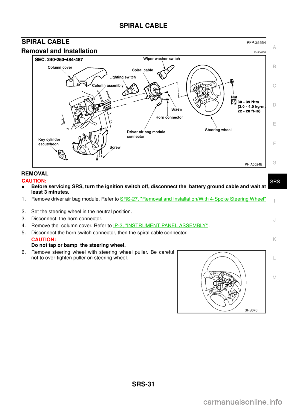 NISSAN X-TRAIL 2003 Electronic Repair Manual SPIRAL CABLE
SRS-31
C
D
E
F
G
I
J
K
L
MA
B
SRS
SPIRAL CABLEPFP:25554
Removal and InstallationEHS0 00 D8
REMOVAL
CAUTION:
lBefore servicing SRS, turn the ignition switch off, disconnect the battery gro NISSAN X-TRAIL 2003 Electronic Repair Manual SPIRAL CABLE
SRS-31
C
D
E
F
G
I
J
K
L
MA
B
SRS
SPIRAL CABLEPFP:25554
Removal and InstallationEHS0 00 D8
REMOVAL
CAUTION:
lBefore servicing SRS, turn the ignition switch off, disconnect the battery gro
