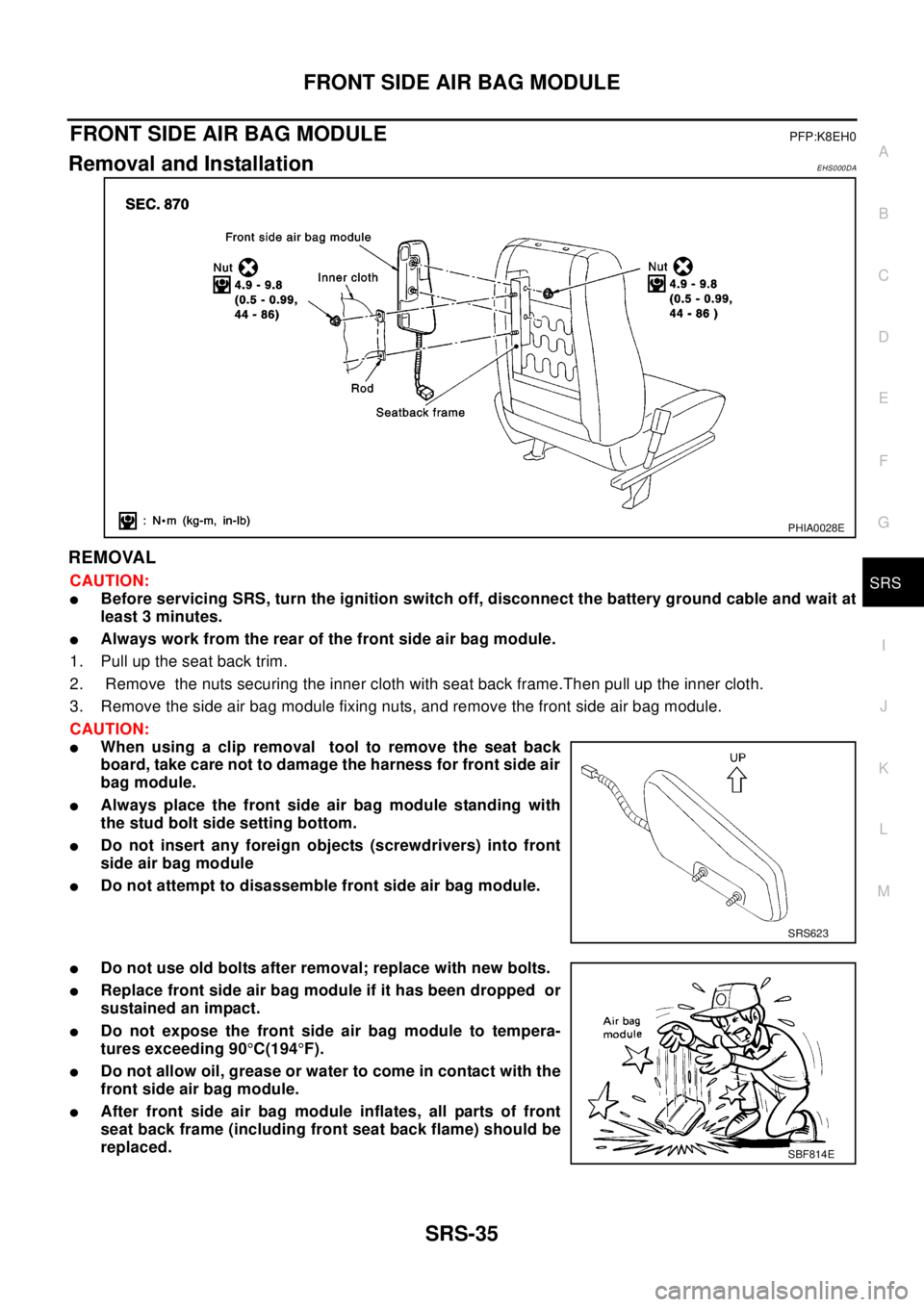 NISSAN X-TRAIL 2003 Electronic Repair Manual FRONT SIDE AIR BAG MODULE
SRS-35
C
D
E
F
G
I
J
K
L
MA
B
SRS
FRONT SIDE AIR BAG MODULEPFP:K8EH0
Removal and InstallationEHS000DA
REMOVAL
CAUTION:
lBefore servicing SRS, turn the ignition switch off, di NISSAN X-TRAIL 2003 Electronic Repair Manual FRONT SIDE AIR BAG MODULE
SRS-35
C
D
E
F
G
I
J
K
L
MA
B
SRS
FRONT SIDE AIR BAG MODULEPFP:K8EH0
Removal and InstallationEHS000DA
REMOVAL
CAUTION:
lBefore servicing SRS, turn the ignition switch off, di