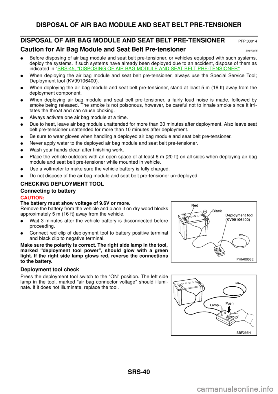 NISSAN X-TRAIL 2003 Electronic Repair Manual SRS-40
DISPOSAL OF AIR BAG MODULE AND SEAT BELT PRE-TENSIONER
DISPOSAL OF AIR BAG MODULE AND SEAT BELT PRE-TENSIONER
PFP:00014
Caution for Air Bag Module and Seat Belt Pre-tensionerEHS000DE
lBefore di NISSAN X-TRAIL 2003 Electronic Repair Manual SRS-40
DISPOSAL OF AIR BAG MODULE AND SEAT BELT PRE-TENSIONER
DISPOSAL OF AIR BAG MODULE AND SEAT BELT PRE-TENSIONER
PFP:00014
Caution for Air Bag Module and Seat Belt Pre-tensionerEHS000DE
lBefore di