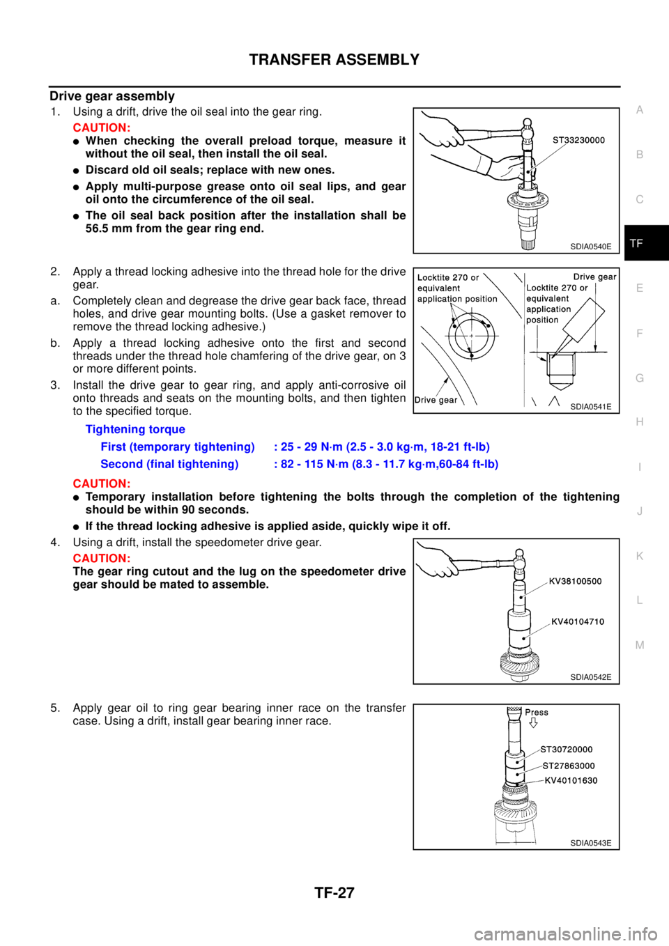 NISSAN X-TRAIL 2003 Electronic Repair Manual TRANSFER ASSEMBLY
TF-27
C
E
F
G
H
I
J
K
L
MA
B
TF
Drive gear assembly
1. Using a drift, drive the oil seal into the gear ring.
CAUTION:
lWhen checking the overall preload torque, measure it
without th NISSAN X-TRAIL 2003 Electronic Repair Manual TRANSFER ASSEMBLY
TF-27
C
E
F
G
H
I
J
K
L
MA
B
TF
Drive gear assembly
1. Using a drift, drive the oil seal into the gear ring.
CAUTION:
lWhen checking the overall preload torque, measure it
without th