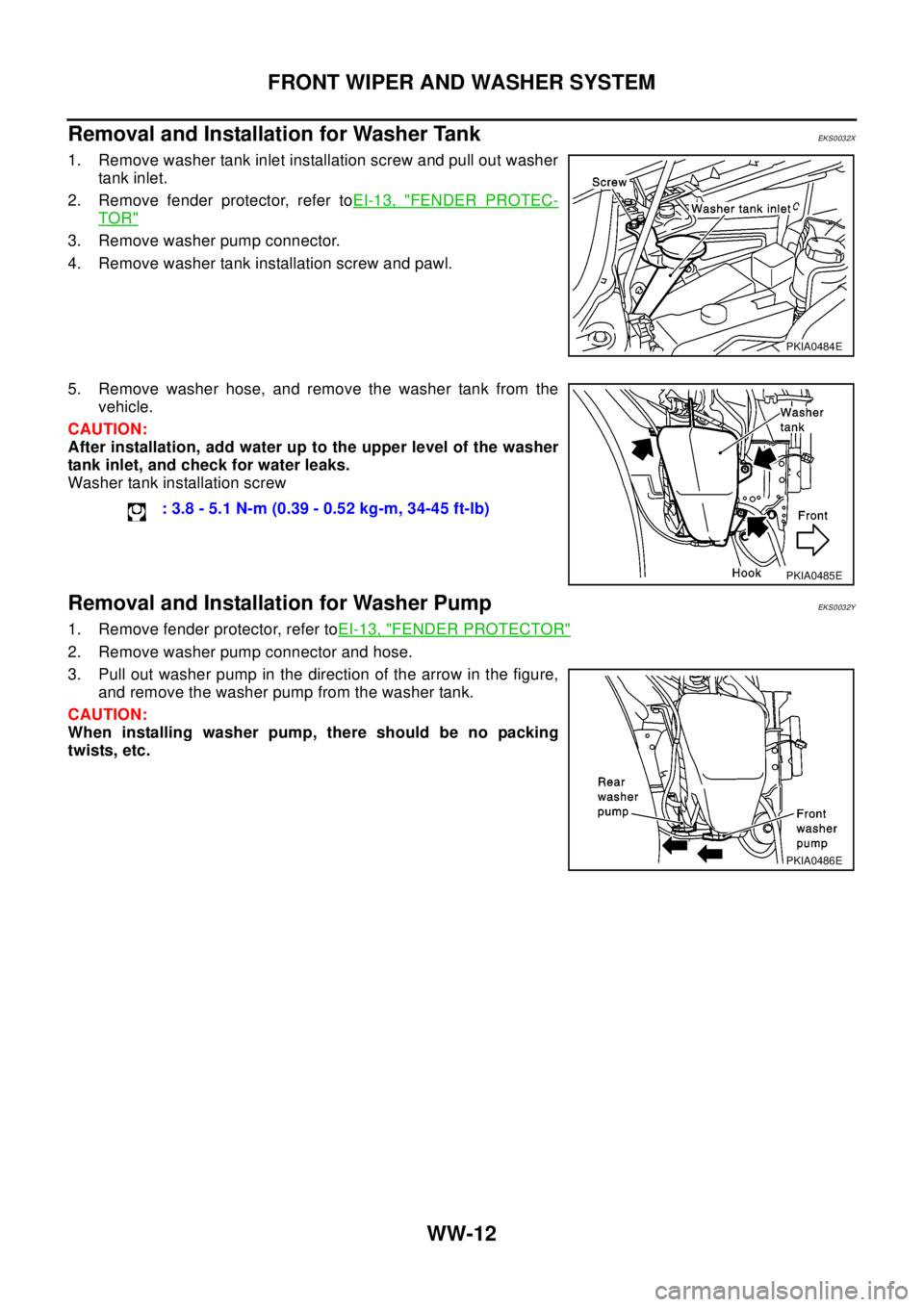 NISSAN X-TRAIL 2003  Electronic Repair Manual WW-12
FRONT WIPER AND WASHER SYSTEM
Removal and Installation for Washer Tank
EKS0032X
1. Remove washer tank inlet installation screw and pull out washer
tank inlet.
2. Remove fender protector, refer t
