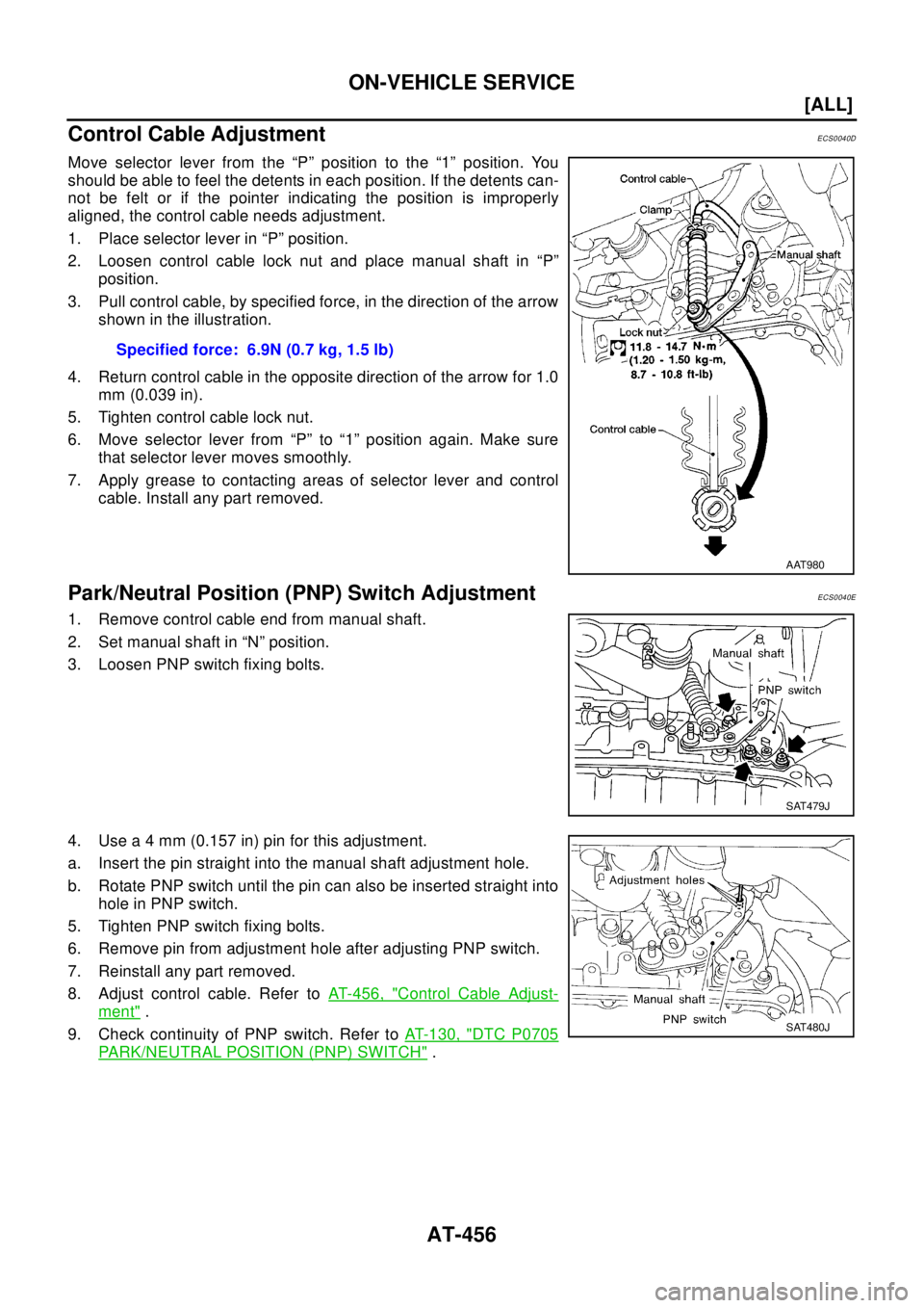 NISSAN X-TRAIL 2003  Electronic Repair Manual AT-456
[ALL]
ON-VEHICLE SERVICE
Control Cable Adjustment
ECS0040D
Move selector lever from the “P” position to the “1” position. You
should be able to feel the detents in each position. If the