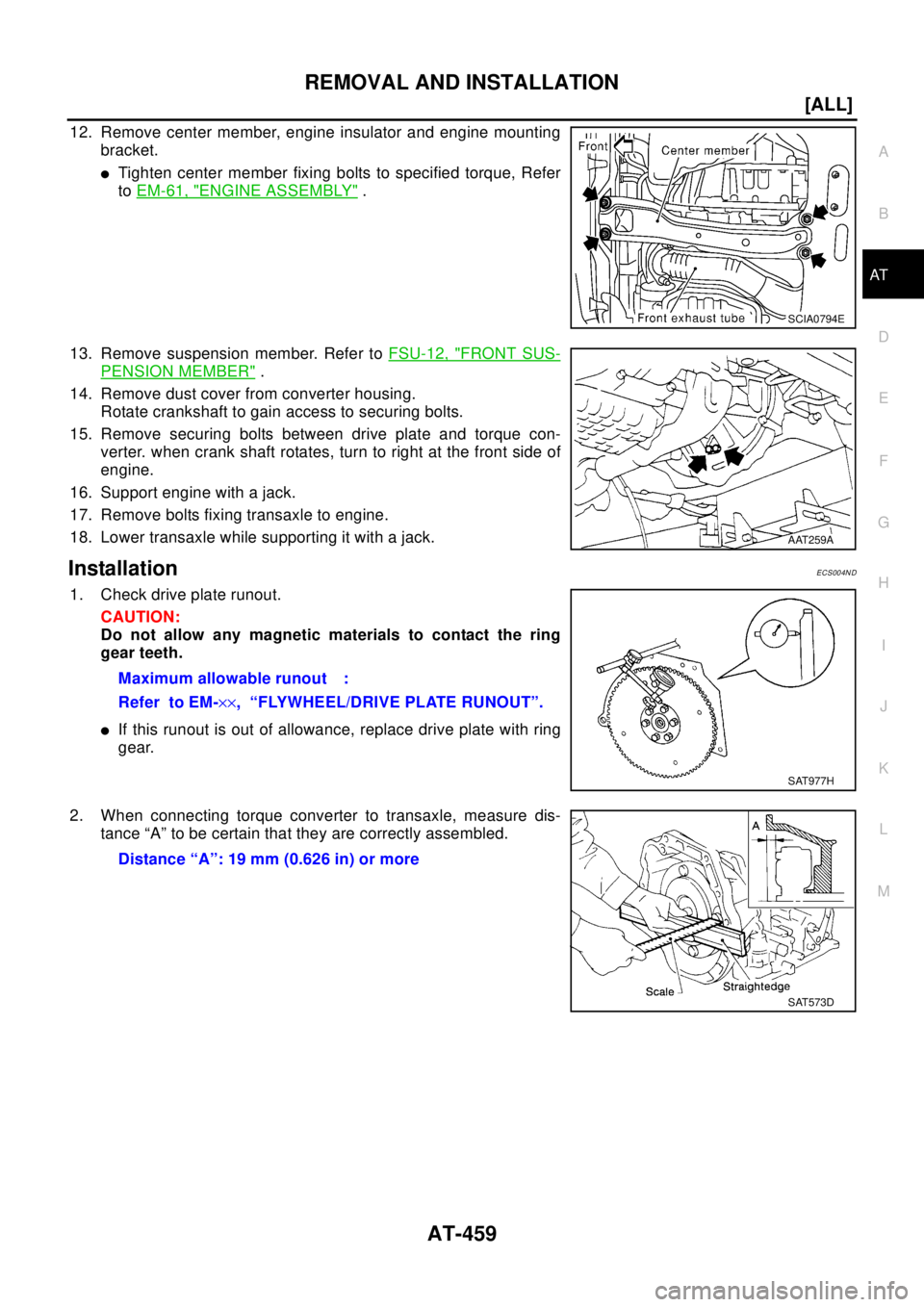 NISSAN X-TRAIL 2003  Electronic Repair Manual REMOVAL AND INSTALLATION
AT-459
[ALL]
D
E
F
G
H
I
J
K
L
MA
B
AT
12. Remove center member, engine insulator and engine mounting
bracket.
lTighten center member fixing bolts to specified torque, Refer
t