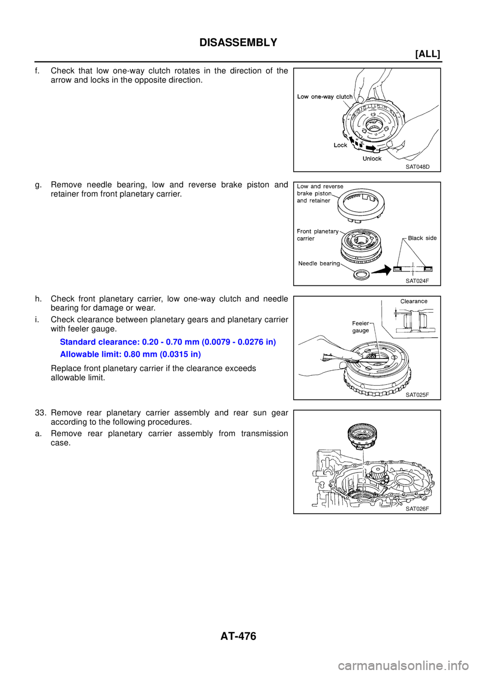 NISSAN X-TRAIL 2003  Electronic Repair Manual AT-476
[ALL]
DISASSEMBLY
f. Check that low one-way clutch rotates in the direction of the
arrow and locks in the opposite direction.
g. Remove needle bearing, low and reverse brake piston and
retainer