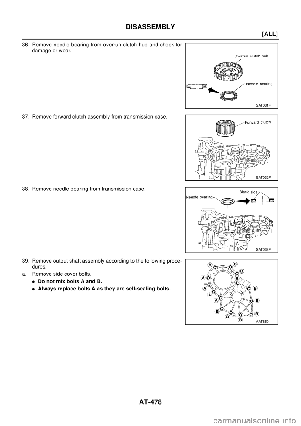 NISSAN X-TRAIL 2003  Electronic Repair Manual AT-478
[ALL]
DISASSEMBLY
36. Remove needle bearing from overrun clutch hub and check for
damage or wear.
37. Remove forward clutch assembly from transmission case.
38. Remove needle bearing from trans