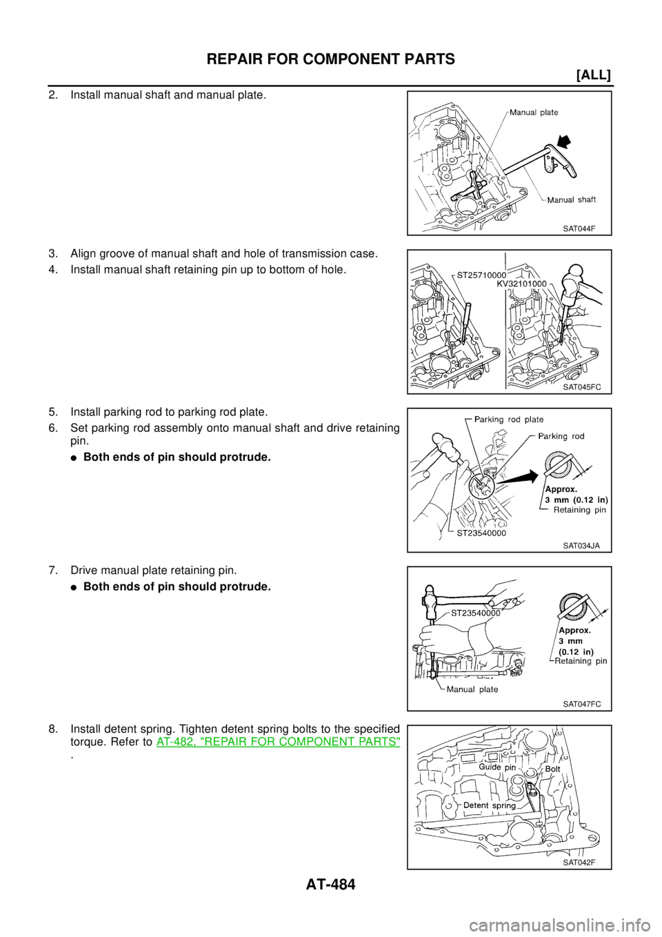 NISSAN X-TRAIL 2003  Electronic Repair Manual AT-484
[ALL]
REPAIR FOR COMPONENT PARTS
2. Install manual shaft and manual plate.
3. Align groove of manual shaft and hole of transmission case.
4. Install manual shaft retaining pin up to bottom of h