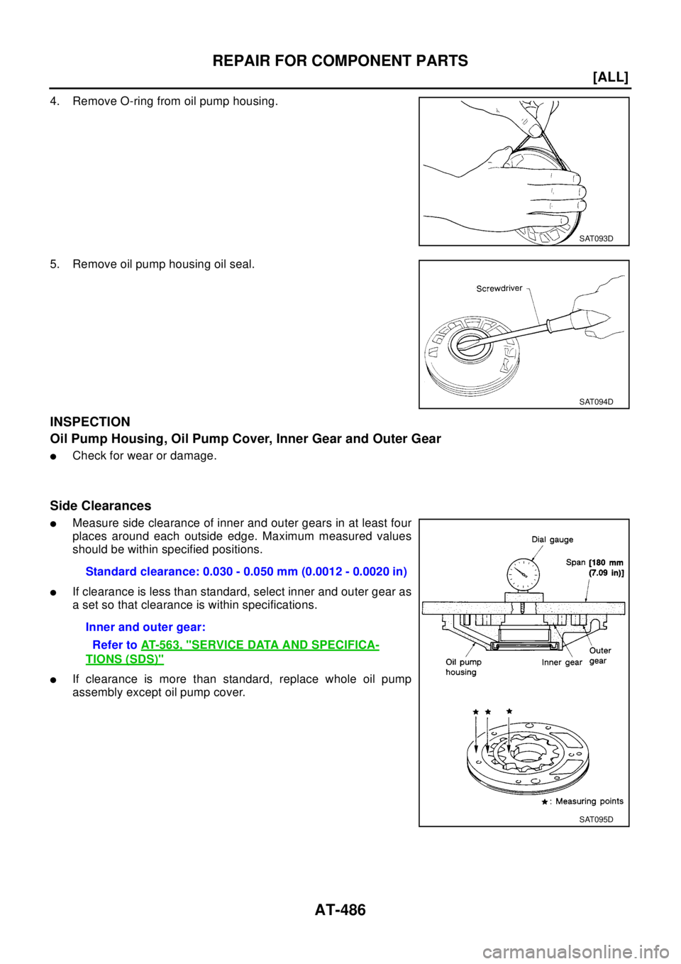 NISSAN X-TRAIL 2003  Electronic Repair Manual AT-486
[ALL]
REPAIR FOR COMPONENT PARTS
4. Remove O-ring from oil pump housing.
5. Remove oil pump housing oil seal.
INSPECTION
Oil Pump Housing, Oil Pump Cover, Inner Gear and Outer Gear
lCheck for w
