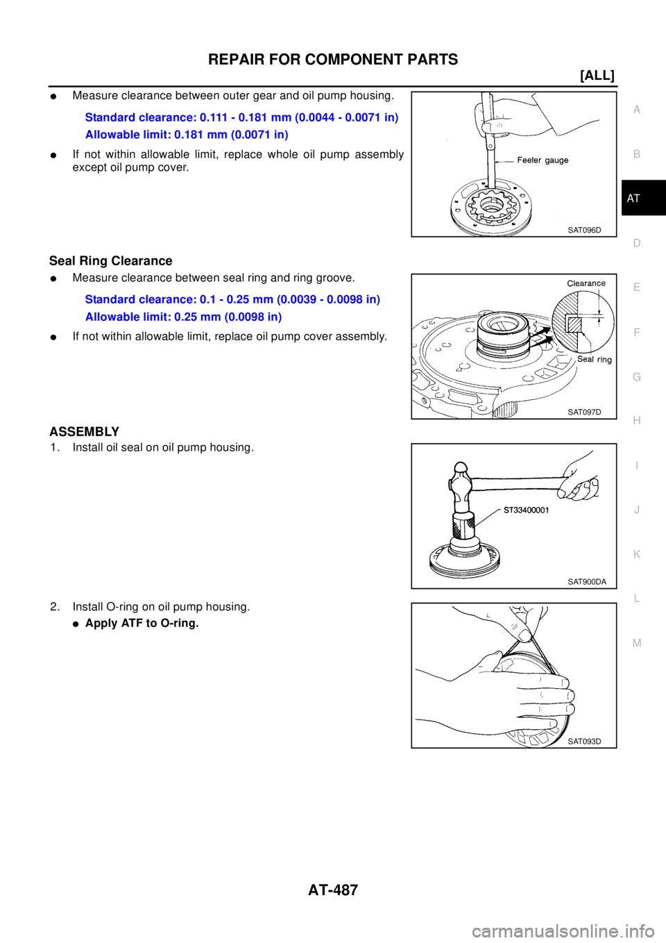NISSAN X-TRAIL 2003  Electronic Repair Manual REPAIR FOR COMPONENT PARTS
AT-487
[ALL]
D
E
F
G
H
I
J
K
L
MA
B
AT
lMeasure clearance between outer gear and oil pump housing.
lIf not within allowable limit, replace whole oil pump assembly
except oil